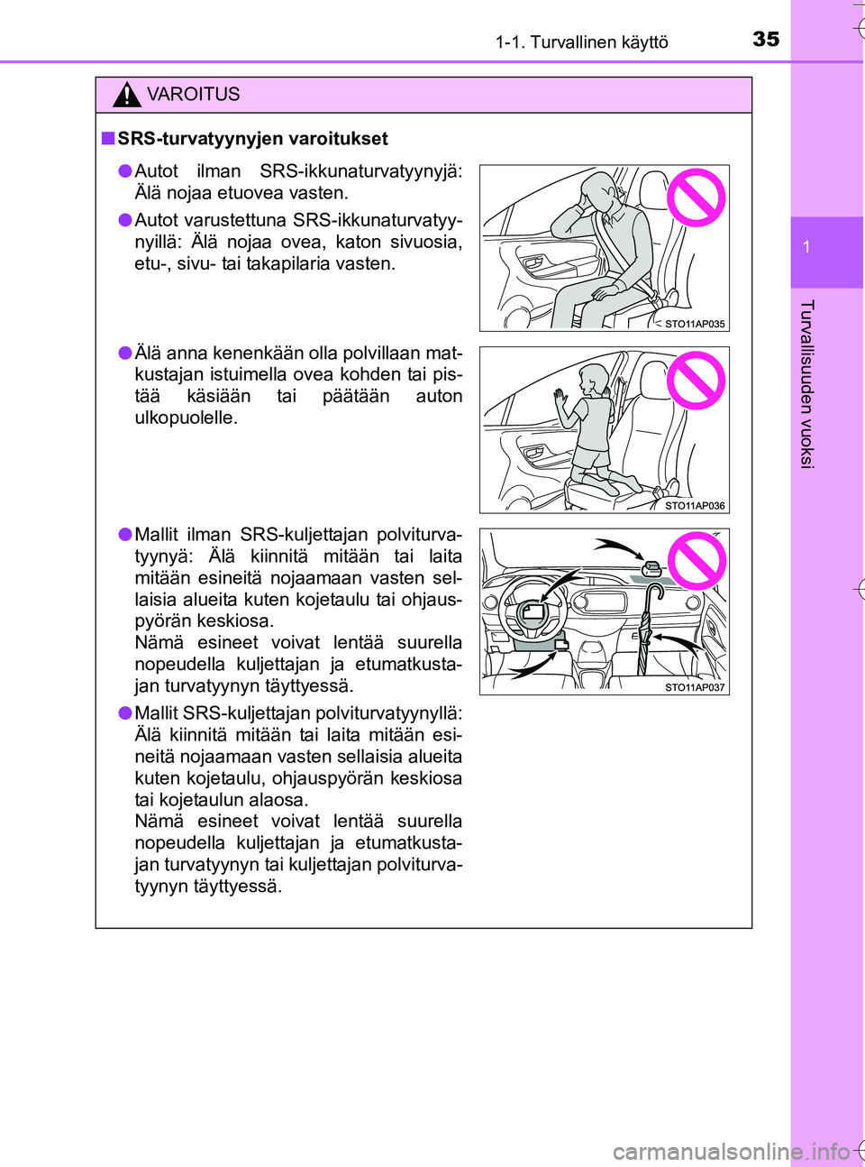 TOYOTA YARIS HATCHBACK 2016 Omistajan Käsikirja (in Finnish) 351-1. Turvallinen käyttö
1
Turvallisuuden vuoksi
OM52G66FI
VA R O I T U S
nSRS-turvatyynyj en varoitukset
lAutot ilman SRS-ikkunaturvatyynyjä:
Älä nojaa etuovea vasten.
l Autot varustettuna SRS- TOYOTA YARIS HATCHBACK 2016 Omistajan Käsikirja (in Finnish) 351-1. Turvallinen käyttö
1
Turvallisuuden vuoksi
OM52G66FI
VA R O I T U S
nSRS-turvatyynyj en varoitukset
lAutot ilman SRS-ikkunaturvatyynyjä:
Älä nojaa etuovea vasten.
l Autot varustettuna SRS-