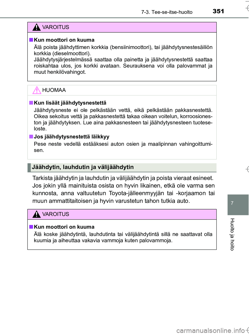 TOYOTA YARIS HATCHBACK 2016 Omistajan Käsikirja (in Finnish) 3517-3. Tee-se-itse-huolto
7
Huolto ja hoito
OM52G66FI
Tarkista jäähdytin ja lauhdutin ja välijäähdytin ja poista vieraat esineet.
Jos jokin yllä mainituista osista on hyvin likainen, etkä ol TOYOTA YARIS HATCHBACK 2016 Omistajan Käsikirja (in Finnish) 3517-3. Tee-se-itse-huolto
7
Huolto ja hoito
OM52G66FI
Tarkista jäähdytin ja lauhdutin ja välijäähdytin ja poista vieraat esineet.
Jos jokin yllä mainituista osista on hyvin likainen, etkä ol
