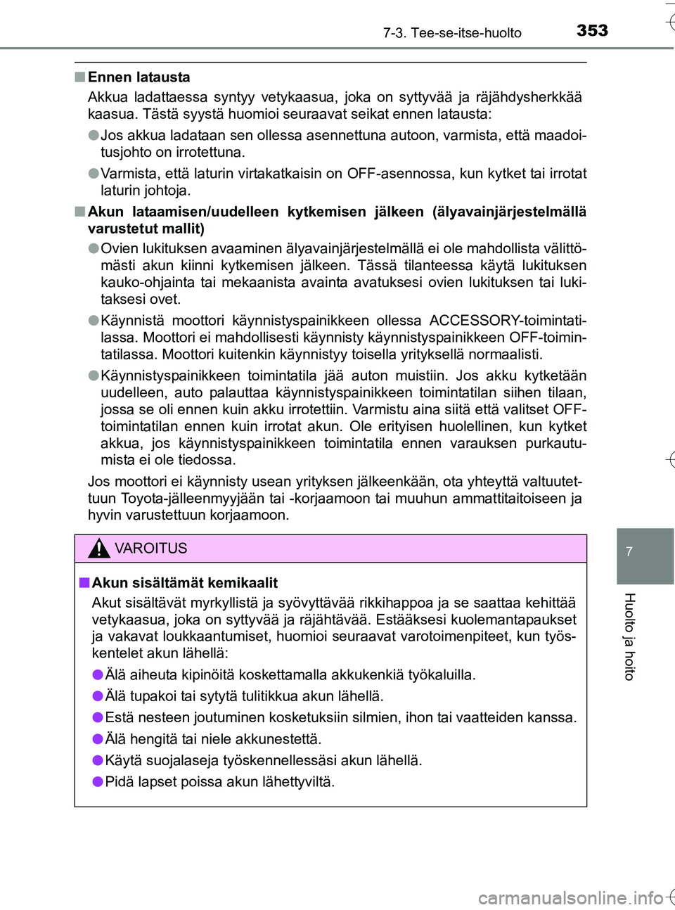 TOYOTA YARIS HATCHBACK 2016 Omistajan Käsikirja (in Finnish) 3537-3. Tee-se-itse-huolto
7
Huolto ja hoito
OM52G66FI
nEnnen latausta
Akkua ladattaessa syntyy vetykaasua, joka on syttyvää ja räjähdysherkkää
kaasua. Tästä syystä huomioi seuraavat seikat e TOYOTA YARIS HATCHBACK 2016 Omistajan Käsikirja (in Finnish) 3537-3. Tee-se-itse-huolto
7
Huolto ja hoito
OM52G66FI
nEnnen latausta
Akkua ladattaessa syntyy vetykaasua, joka on syttyvää ja räjähdysherkkää
kaasua. Tästä syystä huomioi seuraavat seikat e