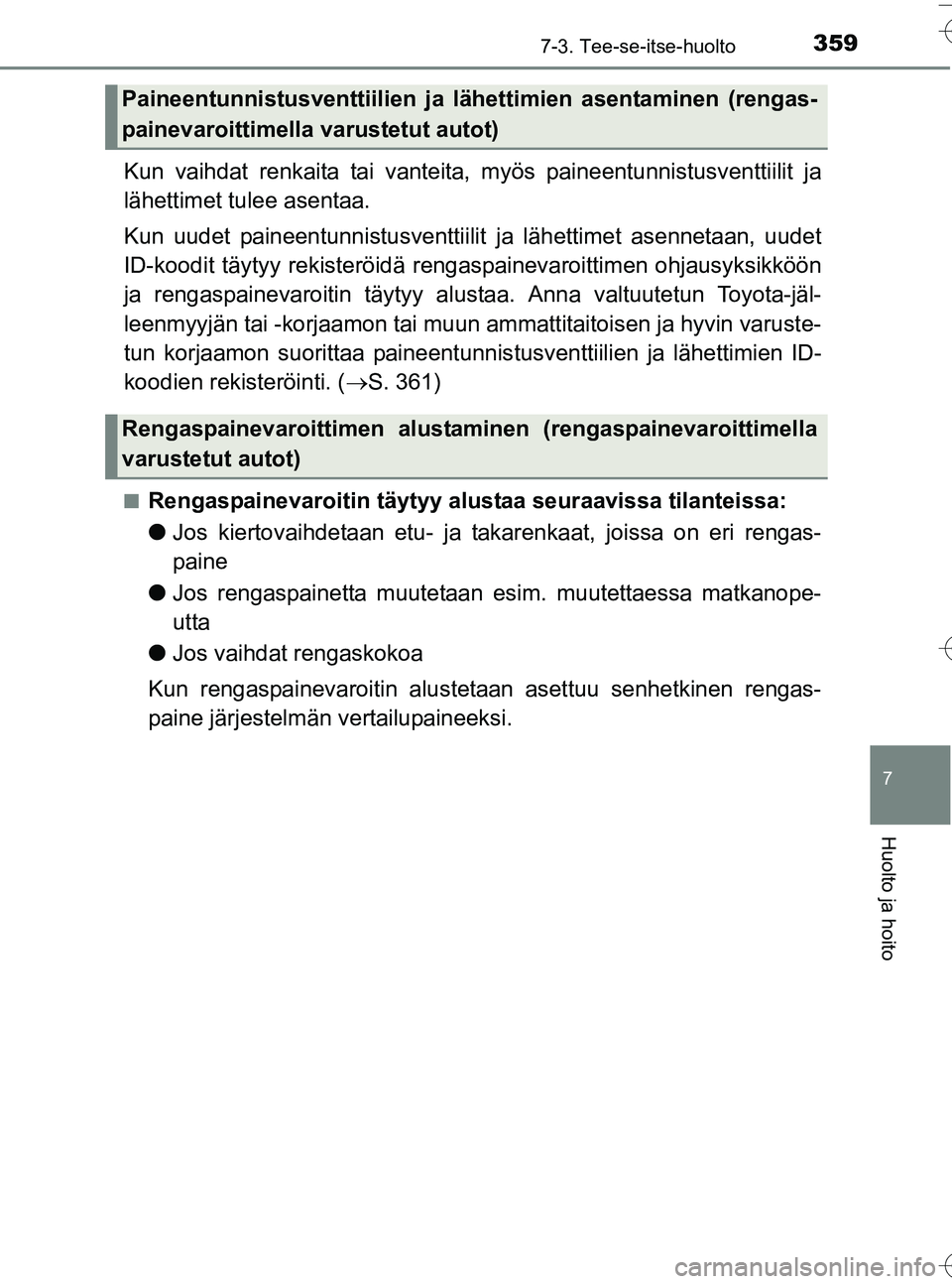 TOYOTA YARIS HATCHBACK 2016 Omistajan Käsikirja (in Finnish) 3597-3. Tee-se-itse-huolto
7
Huolto ja hoito
OM52G66FI
Kun vaihdat renkaita tai vanteita, myös paineentunnistusventtiilit ja
lähettimet tulee asentaa.
Kun uudet paineentunnistusventtiilit ja lähet TOYOTA YARIS HATCHBACK 2016 Omistajan Käsikirja (in Finnish) 3597-3. Tee-se-itse-huolto
7
Huolto ja hoito
OM52G66FI
Kun vaihdat renkaita tai vanteita, myös paineentunnistusventtiilit ja
lähettimet tulee asentaa.
Kun uudet paineentunnistusventtiilit ja lähet