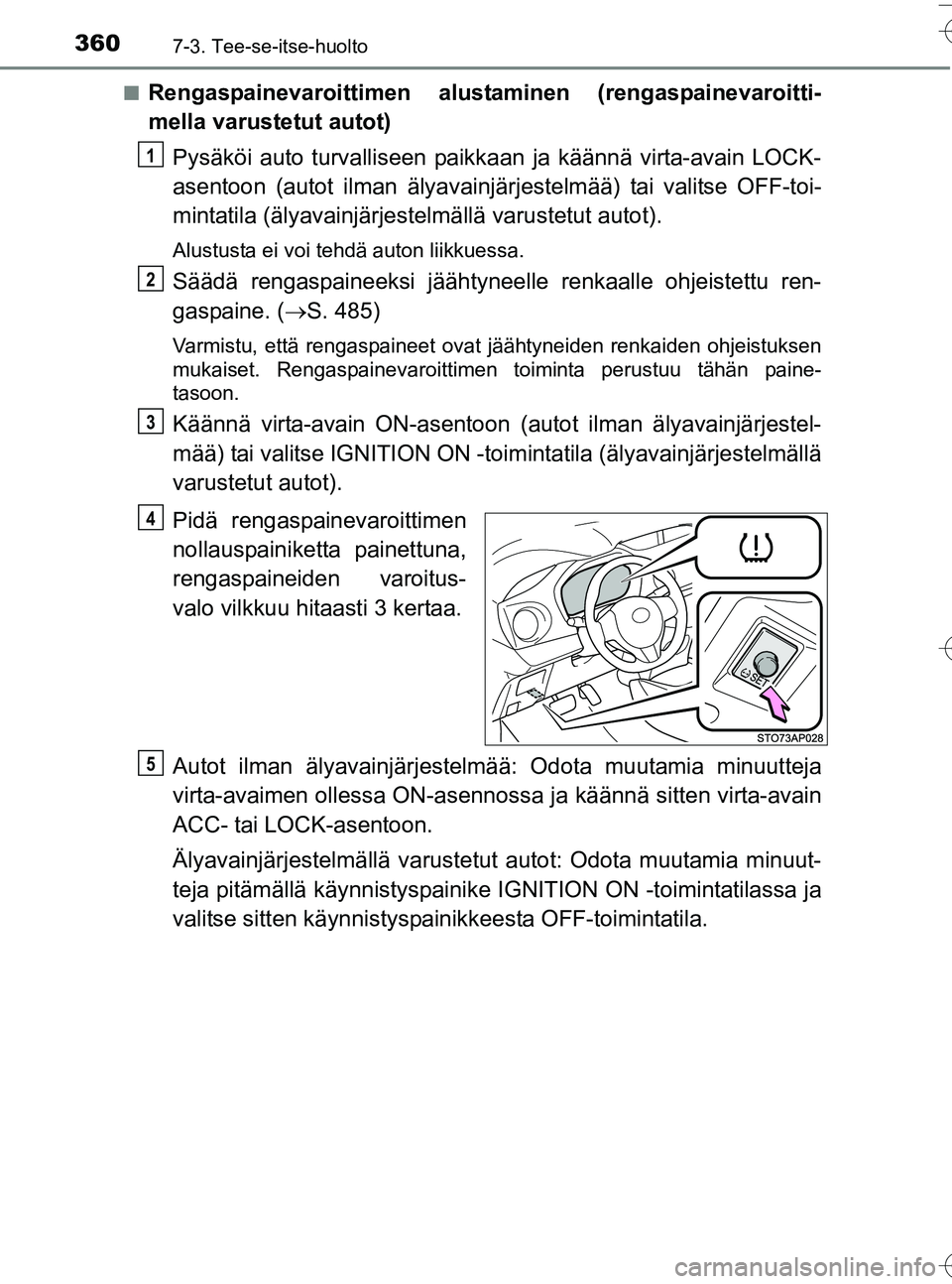 TOYOTA YARIS HATCHBACK 2016 Omistajan Käsikirja (in Finnish) 3607-3. Tee-se-itse-huolto
OM52G66FIn
Rengaspainevaroittimen alustaminen (rengaspainevaroitti-
mella varustetut autot)
Pysäköi auto turvalliseen paikka an ja käännä virta-avain LOCK-
asentoon (au TOYOTA YARIS HATCHBACK 2016 Omistajan Käsikirja (in Finnish) 3607-3. Tee-se-itse-huolto
OM52G66FIn
Rengaspainevaroittimen alustaminen (rengaspainevaroitti-
mella varustetut autot)
Pysäköi auto turvalliseen paikka an ja käännä virta-avain LOCK-
asentoon (au