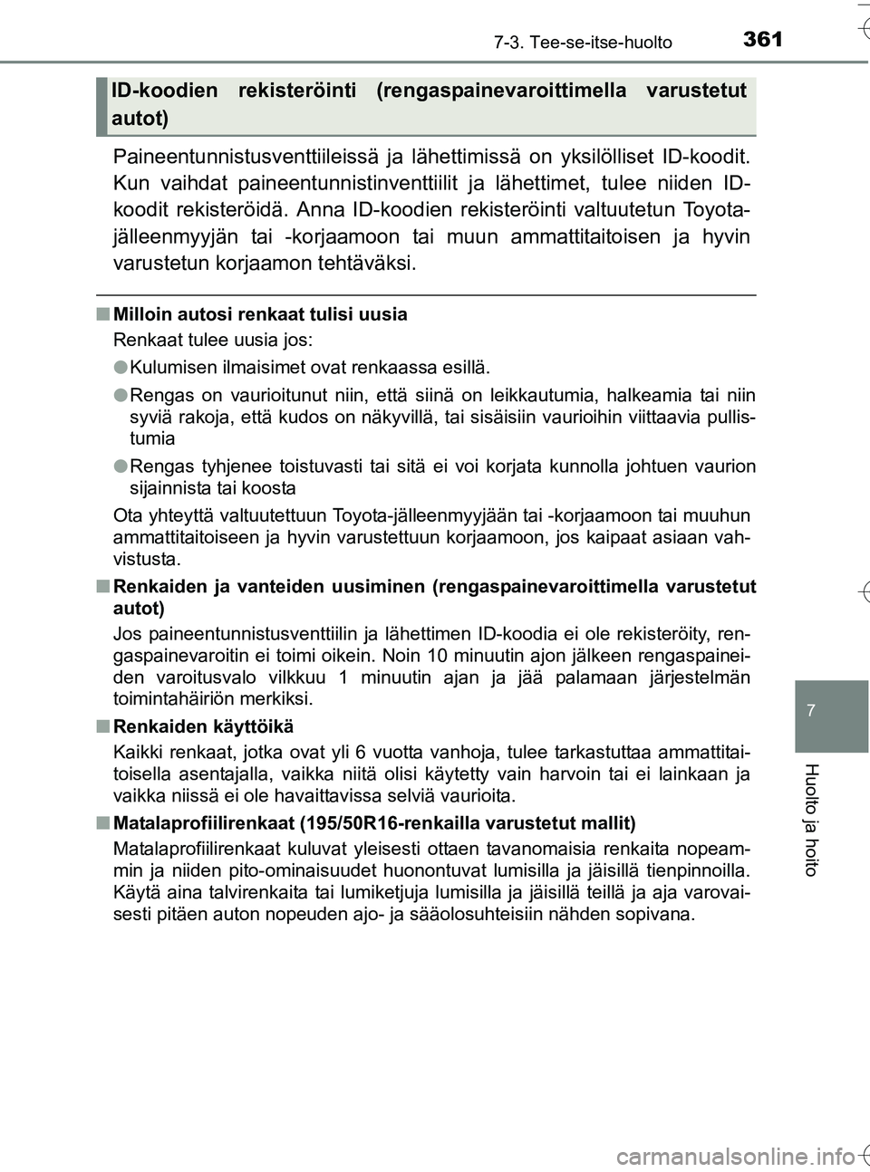 TOYOTA YARIS HATCHBACK 2016  Omistajan Käsikirja (in Finnish) 3617-3. Tee-se-itse-huolto
7
Huolto ja hoito
OM52G66FI
Paineentunnistusventtiileissä ja lähettimissä on yksilölliset ID-koodit.
Kun vaihdat paineent unnistinventtiilit ja lähet timet, tulee niide