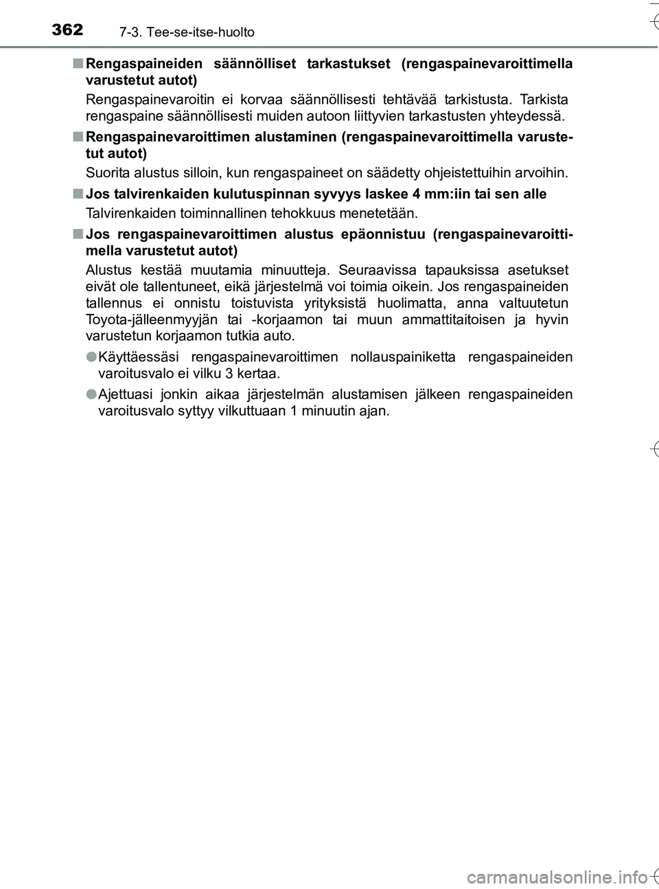 TOYOTA YARIS HATCHBACK 2016  Omistajan Käsikirja (in Finnish) 3627-3. Tee-se-itse-huolto
OM52G66FIn
Rengaspaineiden säännölliset tarkastukset (rengaspainevaroittimella
varustetut autot)
Rengaspainevaroitin ei korvaa säännöllisesti tehtävää tarkistusta. 