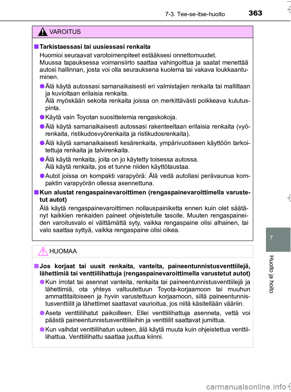 TOYOTA YARIS HATCHBACK 2016  Omistajan Käsikirja (in Finnish) 3637-3. Tee-se-itse-huolto
7
Huolto ja hoito
OM52G66FI
VA R O I T U S
nTarkistaessasi tai uusiessasi renkaita
Huomioi seuraavat varotoimenpiteet estääksesi onnettomuudet.
Muussa tapauksessa voimansi