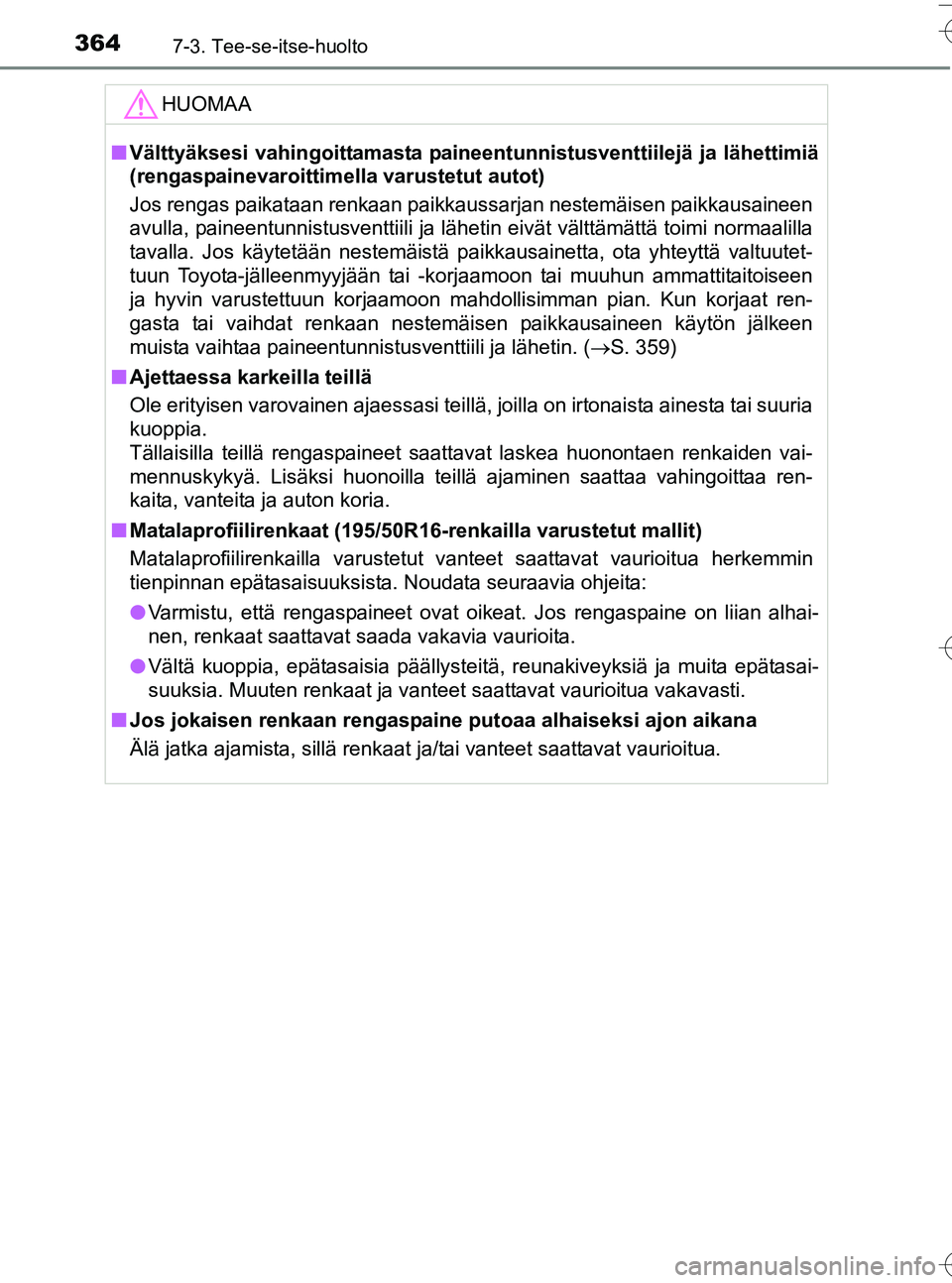 TOYOTA YARIS HATCHBACK 2016  Omistajan Käsikirja (in Finnish) 3647-3. Tee-se-itse-huolto
OM52G66FI
HUOMAA
nVälttyäksesi vahingoittamasta paineentunnistusventtiilejä ja lähettimiä
(rengaspainevaroittimella varustetut autot)
Jos rengas paikataan renkaan paikk