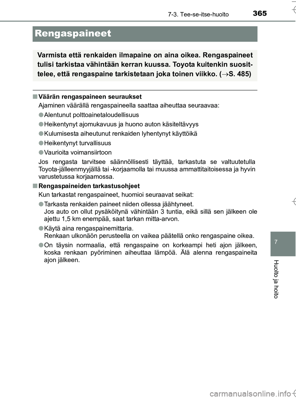 TOYOTA YARIS HATCHBACK 2016  Omistajan Käsikirja (in Finnish) 3657-3. Tee-se-itse-huolto
7
Huolto ja hoito
OM52G66FI
Rengaspaineet
nVäärän rengaspaineen seuraukset
Ajaminen väärällä rengaspaineella saattaa aiheuttaa seuraavaa:
lAlentunut polttoainetaloude
