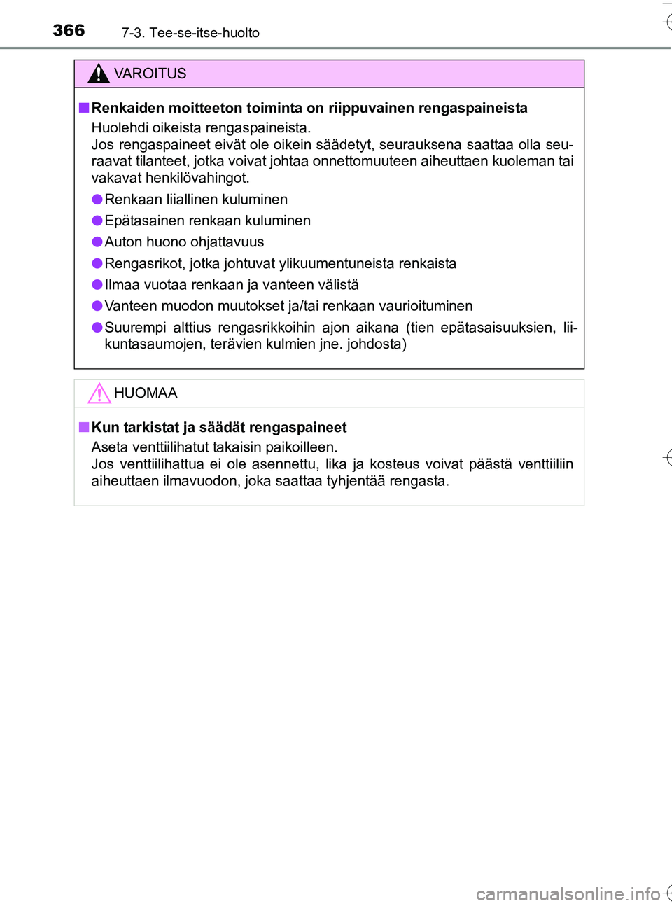 TOYOTA YARIS HATCHBACK 2016  Omistajan Käsikirja (in Finnish) 3667-3. Tee-se-itse-huolto
OM52G66FI
VA R O I T U S
nRenkaiden moitteeton toiminta  on riippuvainen rengaspaineista
Huolehdi oikeista rengaspaineista. 
Jos rengaspaineet eivät ole oikein säädetyt, 