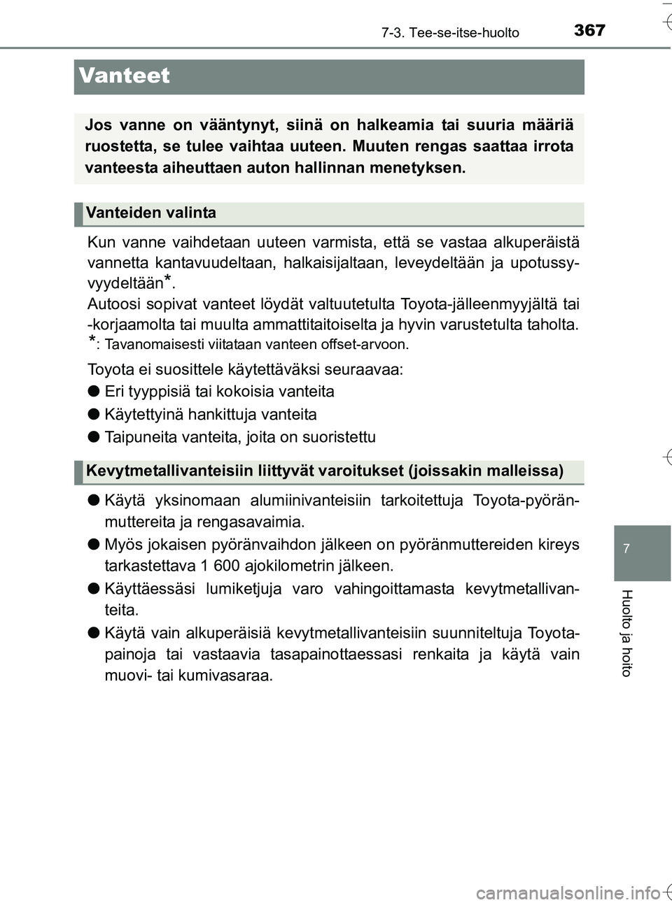 TOYOTA YARIS HATCHBACK 2016  Omistajan Käsikirja (in Finnish) 3677-3. Tee-se-itse-huolto
7
Huolto ja hoito
OM52G66FI
Vanteet
Kun vanne vaihdetaan uuteen varmista, että se vastaa alkuperäistä
vannetta kantavuudeltaan, halkaisijaltaan, leveydeltään ja upotuss