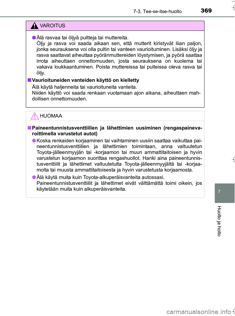 TOYOTA YARIS HATCHBACK 2016  Omistajan Käsikirja (in Finnish) 3697-3. Tee-se-itse-huolto
7
Huolto ja hoito
OM52G66FI
VA R O I T U S
lÄlä rasvaa tai öljyä pultteja tai muttereita. 
Öljy ja rasva voi saada aikaan sen, että mutterit kiristyvät liian paljon,
