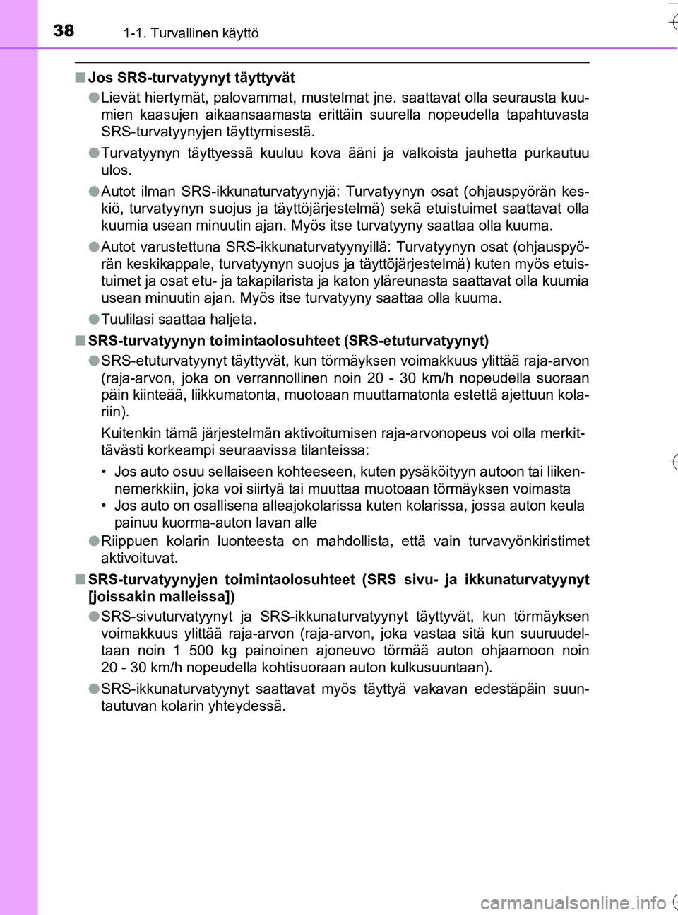 TOYOTA YARIS HATCHBACK 2016 Omistajan Käsikirja (in Finnish) 381-1. Turvallinen käyttö
OM52G66FI
nJos SRS-turvatyynyt täyttyvät
lLievät hiertymät, palovammat, mustelmat jne. saattavat olla seurausta kuu-
mien kaasujen aikaansaamasta erittäin suurella nop TOYOTA YARIS HATCHBACK 2016 Omistajan Käsikirja (in Finnish) 381-1. Turvallinen käyttö
OM52G66FI
nJos SRS-turvatyynyt täyttyvät
lLievät hiertymät, palovammat, mustelmat jne. saattavat olla seurausta kuu-
mien kaasujen aikaansaamasta erittäin suurella nop
