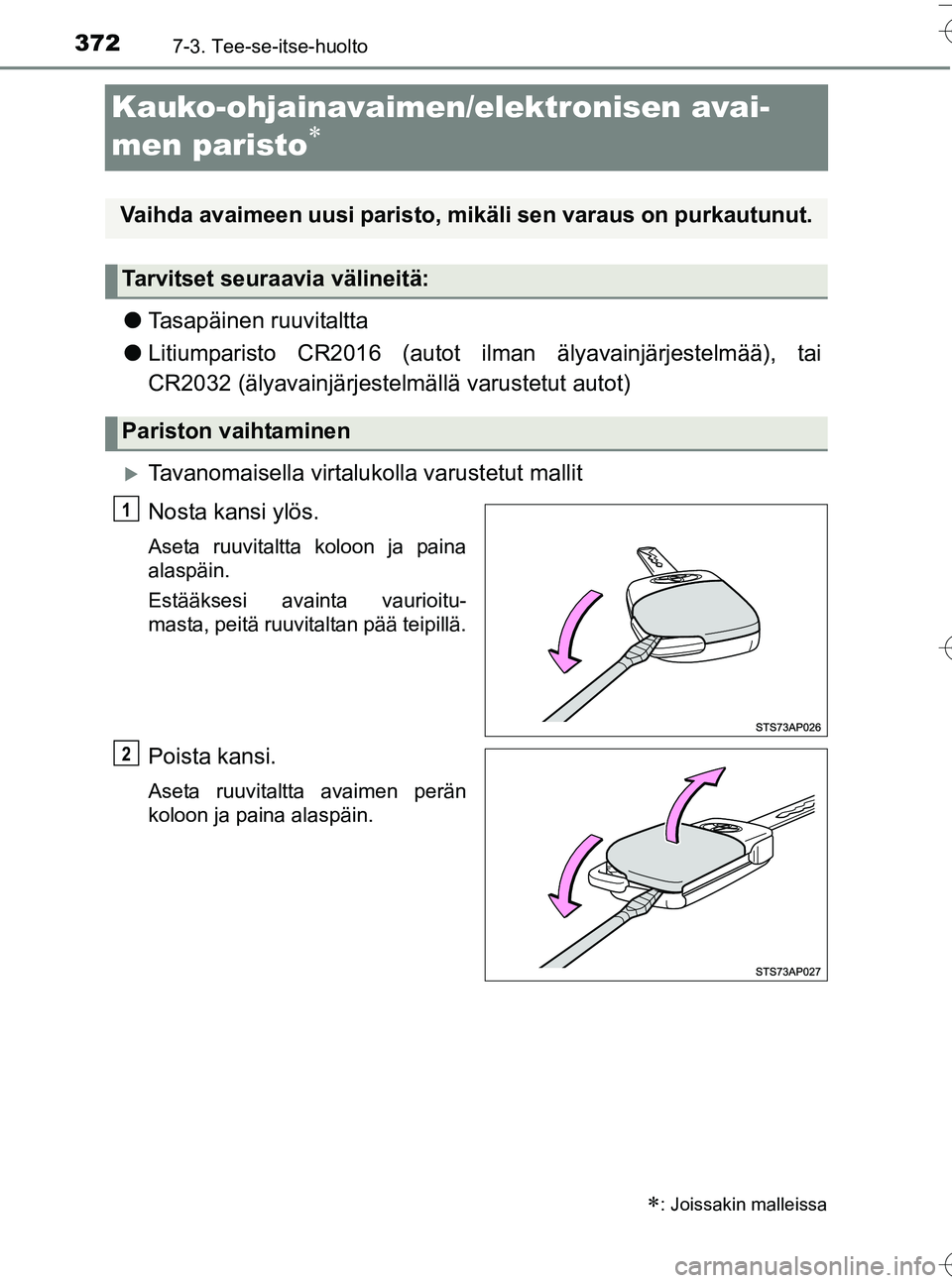 TOYOTA YARIS HATCHBACK 2016  Omistajan Käsikirja (in Finnish) 3727-3. Tee-se-itse-huolto
OM52G66FI
Kauko-ohjainavaimen/elektronisen avai-
men paristo

lTasapäinen ruuvitaltta
l Litiumparisto CR2016 (autot ilman  älyavainjärjestelmää), tai
CR2032 (älyava
