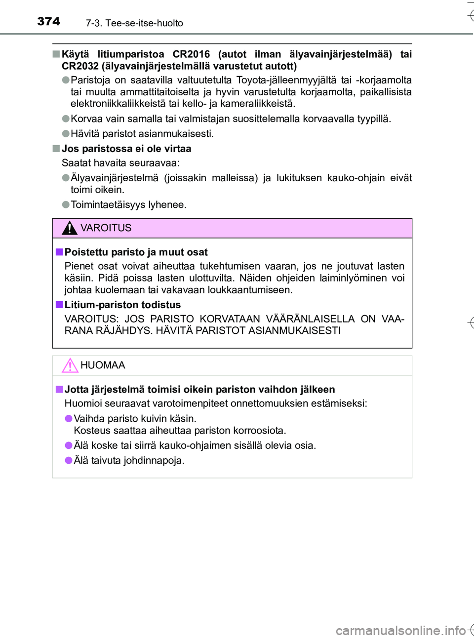 TOYOTA YARIS HATCHBACK 2016  Omistajan Käsikirja (in Finnish) 3747-3. Tee-se-itse-huolto
OM52G66FI
nKäytä litiumparistoa CR2016 (autot ilman älyavainjärjestelmää) tai
CR2032 (älyavainjärjestelmällä varustetut autott)
lParistoja on saatavilla valtuutetu