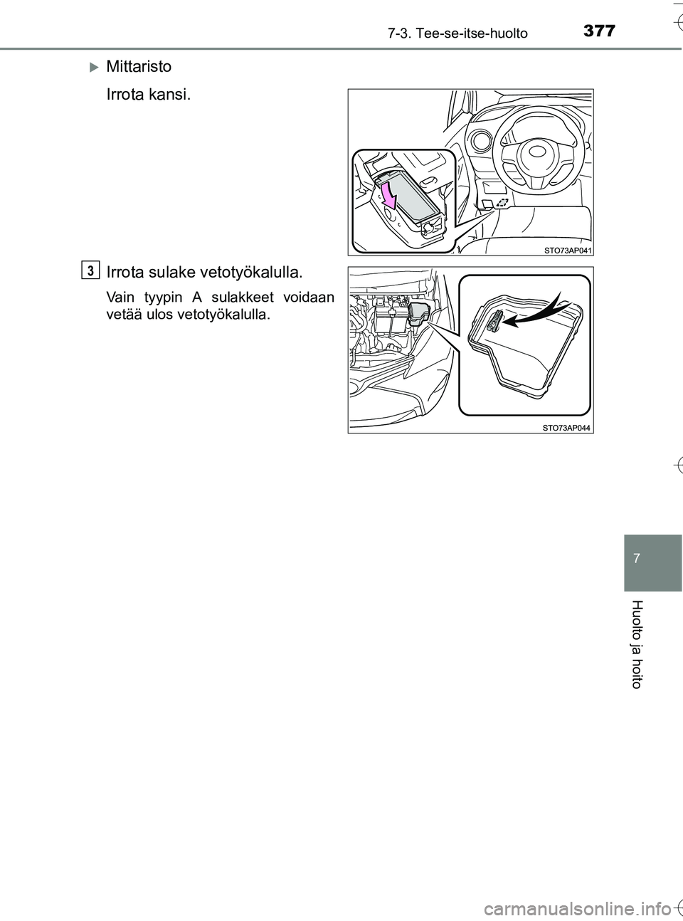 TOYOTA YARIS HATCHBACK 2016  Omistajan Käsikirja (in Finnish) 3777-3. Tee-se-itse-huolto
7
Huolto ja hoito
OM52G66FI
Mittaristo
Irrota kansi.
Irrota sulake vetotyökalulla.
Vain tyypin A sulakkeet voidaan
vetää ulos vetotyökalulla.
3
OM52G66FI.book  Page 3