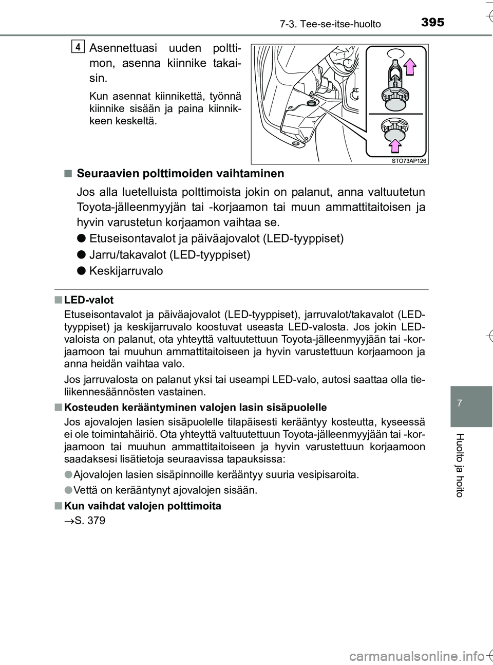TOYOTA YARIS HATCHBACK 2016  Omistajan Käsikirja (in Finnish) 3957-3. Tee-se-itse-huolto
7
Huolto ja hoito
OM52G66FI
Asennettuasi uuden poltti-
mon, asenna kiinnike takai-
sin.
Kun asennat kiinnikettä, työnnä
kiinnike sisään ja paina kiinnik-
keen keskeltä
