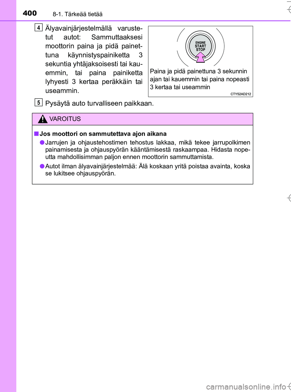 TOYOTA YARIS HATCHBACK 2016  Omistajan Käsikirja (in Finnish) 4008-1. Tärkeää tietää
OM52G66FI
Älyavainjärjestelmällä varuste-
tut autot: Sammuttaaksesi
moottorin paina ja pidä painet-
tuna käynnistyspainiketta 3
sekuntia yhtäjaksoisesti tai kau-
emm