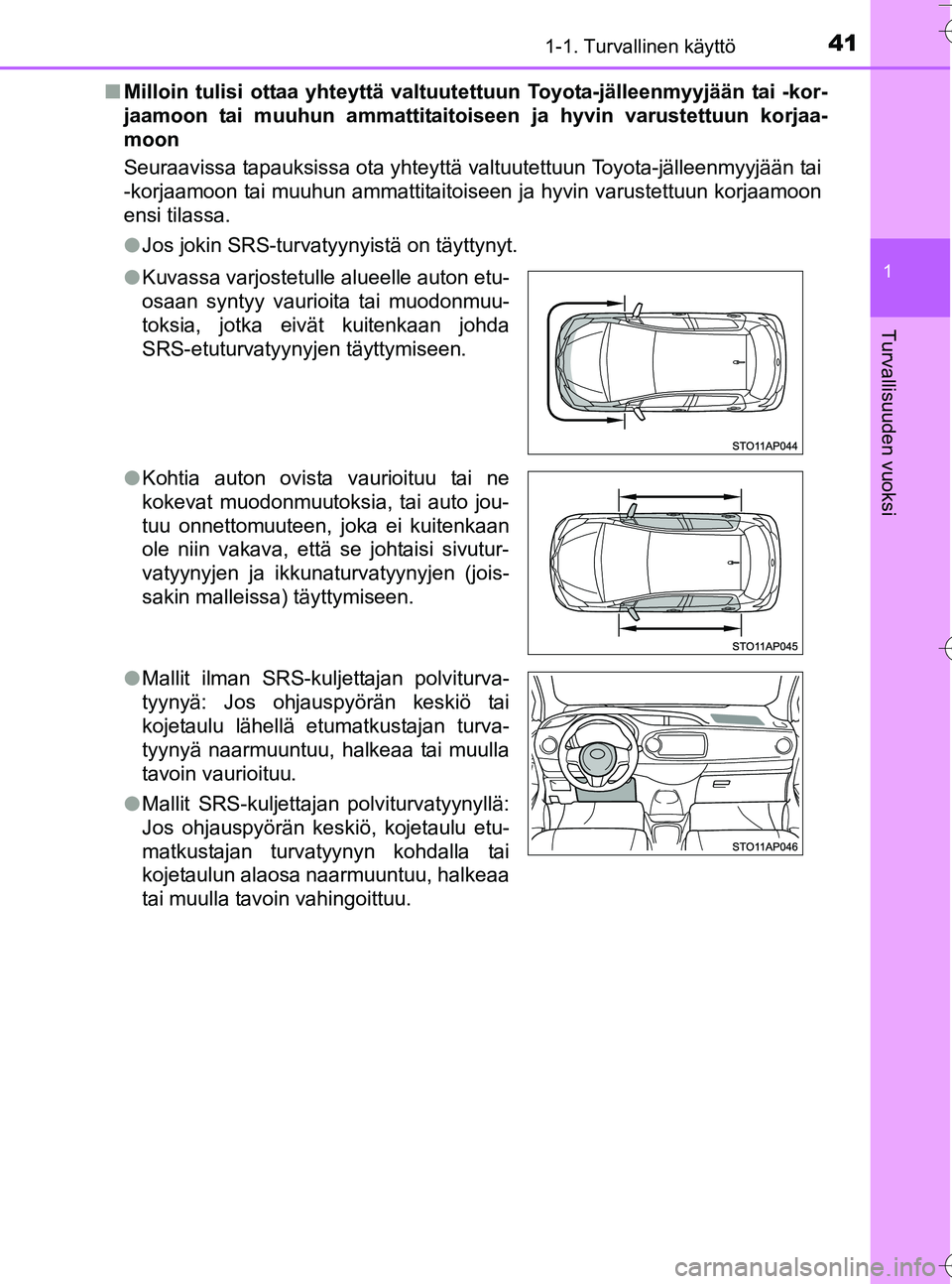TOYOTA YARIS HATCHBACK 2016 Omistajan Käsikirja (in Finnish) 411-1. Turvallinen käyttö
1
Turvallisuuden vuoksi
OM52G66FIn
Milloin tulisi ottaa yhteyttä valtuutet tuun Toyota-jälleenmyyjään tai -kor-
jaamoon tai muuhun amma ttitaitoiseen ja hyvin varustett TOYOTA YARIS HATCHBACK 2016 Omistajan Käsikirja (in Finnish) 411-1. Turvallinen käyttö
1
Turvallisuuden vuoksi
OM52G66FIn
Milloin tulisi ottaa yhteyttä valtuutet tuun Toyota-jälleenmyyjään tai -kor-
jaamoon tai muuhun amma ttitaitoiseen ja hyvin varustett