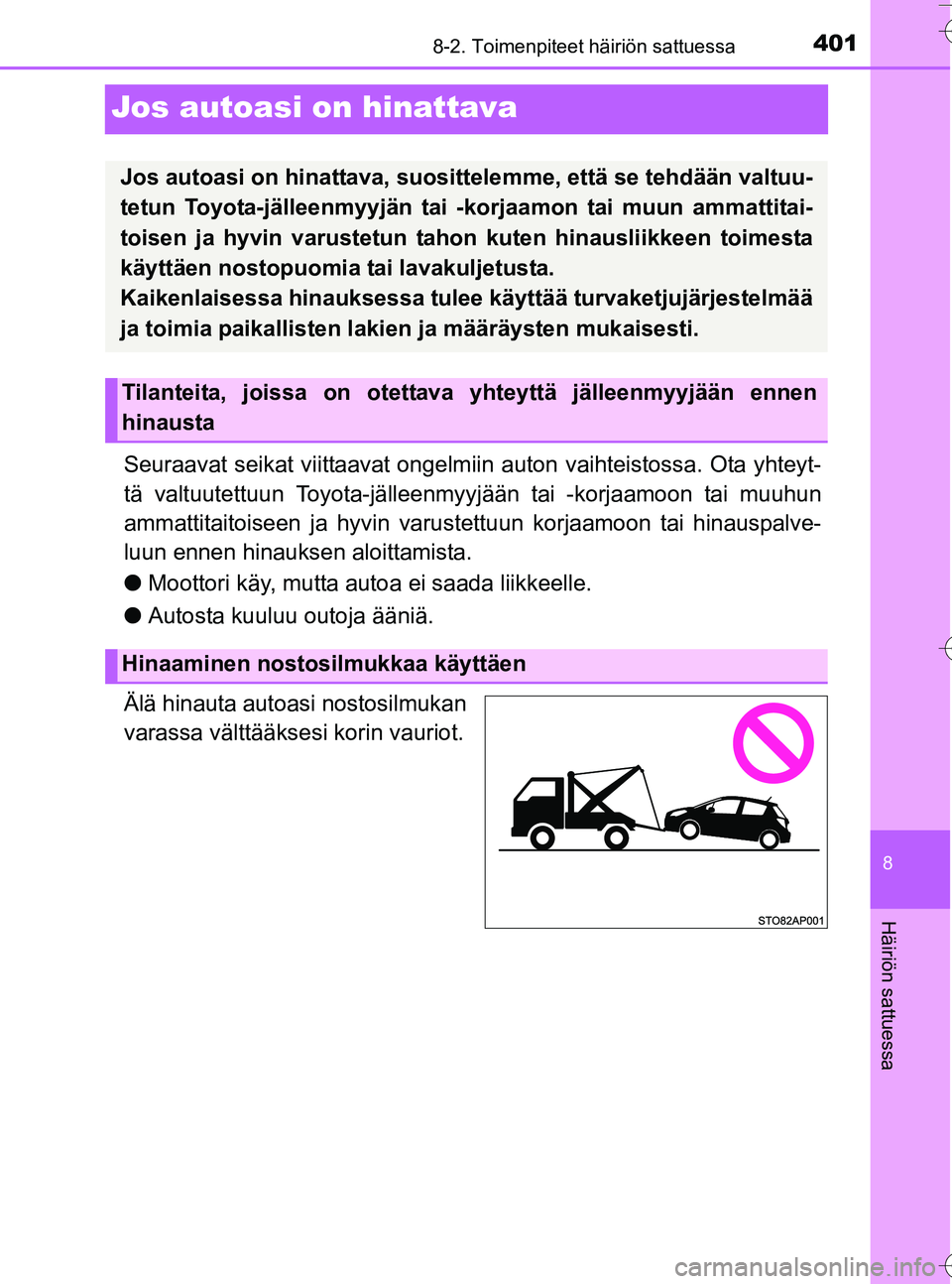 TOYOTA YARIS HATCHBACK 2016  Omistajan Käsikirja (in Finnish) 4018-2. Toimenpiteet häiriön sattuessa
8
Häiriön sattuessa
OM52G66FI
Jos autoasi on hinattava
Seuraavat seikat viittaavat ongelmiin auton vaihteistossa. Ota yhteyt-
tä valtuutettuun Toyota-jälle
