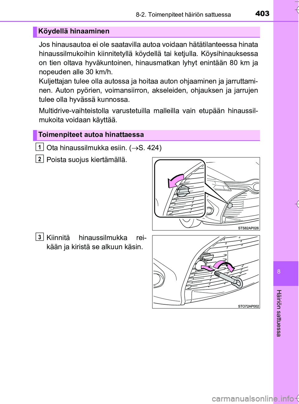 TOYOTA YARIS HATCHBACK 2016  Omistajan Käsikirja (in Finnish) 4038-2. Toimenpiteet häiriön sattuessa
8
Häiriön sattuessa
OM52G66FI
Jos hinausautoa ei ole saatavilla autoa voidaan hätätilanteessa hinata
hinaussilmukoihin kiinnitetyllä köy dellä tai ketju