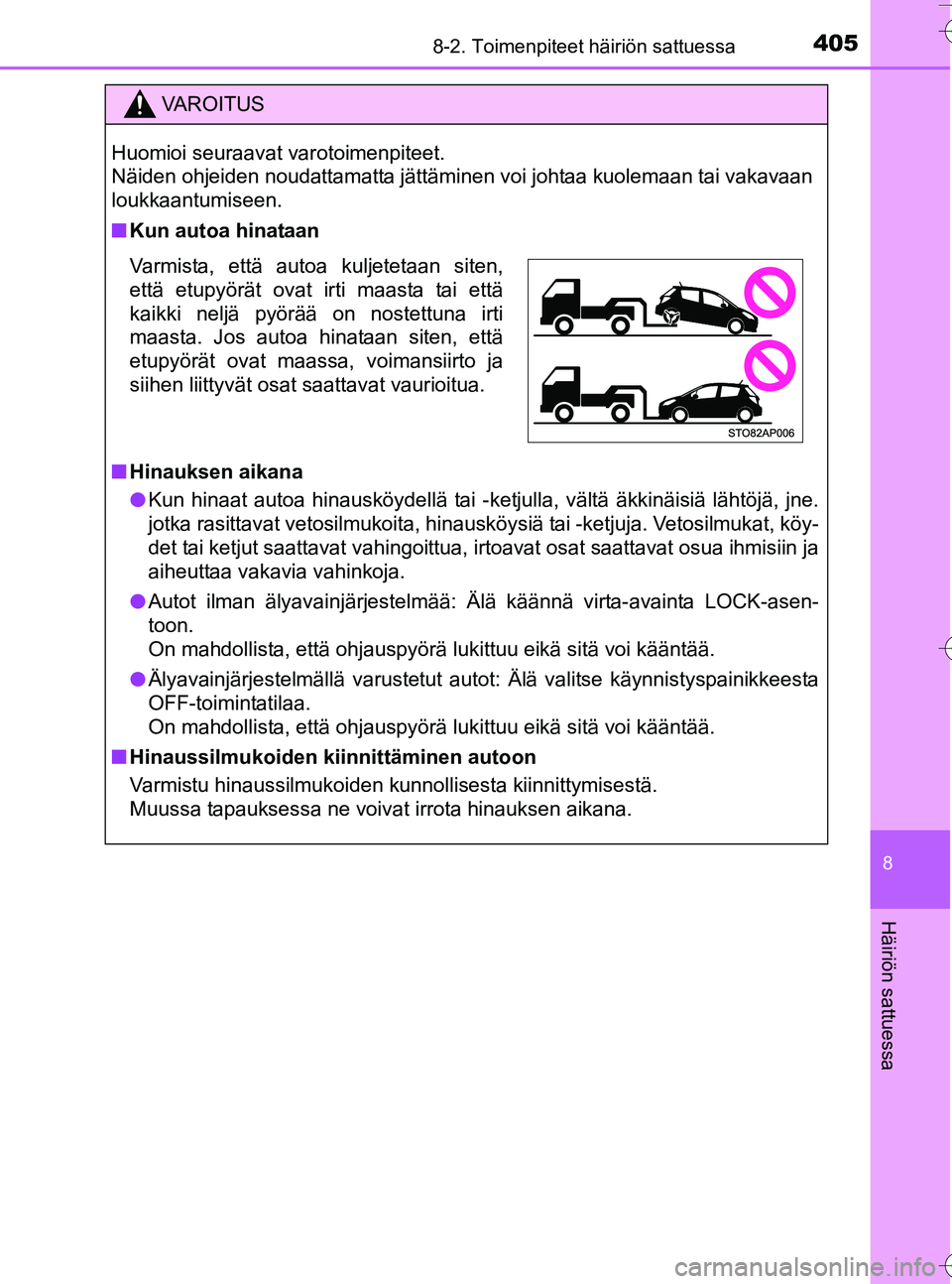 TOYOTA YARIS HATCHBACK 2016  Omistajan Käsikirja (in Finnish) 4058-2. Toimenpiteet häiriön sattuessa
8
Häiriön sattuessa
OM52G66FI
VA R O I T U S
Huomioi seuraavat varotoimenpiteet. 
Näiden ohjeiden noudattamatta jättäminen voi johtaa kuolemaan tai vakava