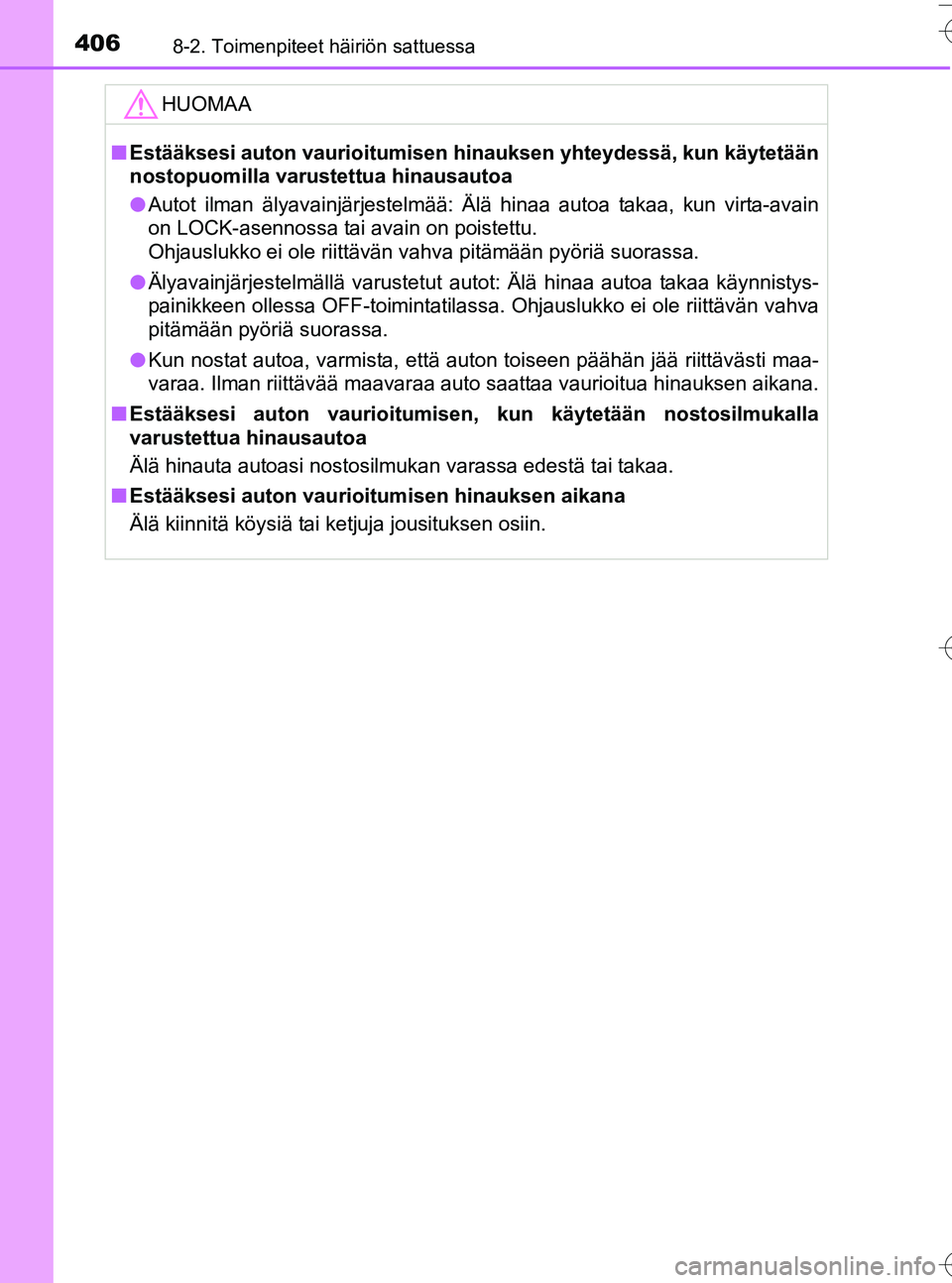 TOYOTA YARIS HATCHBACK 2016  Omistajan Käsikirja (in Finnish) 4068-2. Toimenpiteet häiriön sattuessa
OM52G66FI
HUOMAA
nEstääksesi auton vaurioitumisen  hinauksen yhteydessä, kun käytetään
nostopuomilla varustettua hinausautoa
l Autot ilman älyavainjärj
