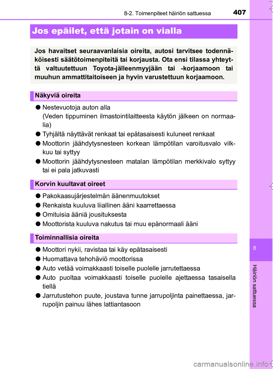 TOYOTA YARIS HATCHBACK 2016  Omistajan Käsikirja (in Finnish) 4078-2. Toimenpiteet häiriön sattuessa
8
Häiriön sattuessa
OM52G66FI
Jos epäilet, että jotain on vialla
lNestevuotoja auton alla
(Veden tippuminen ilmastointilaitteesta käytön jälkeen on norm