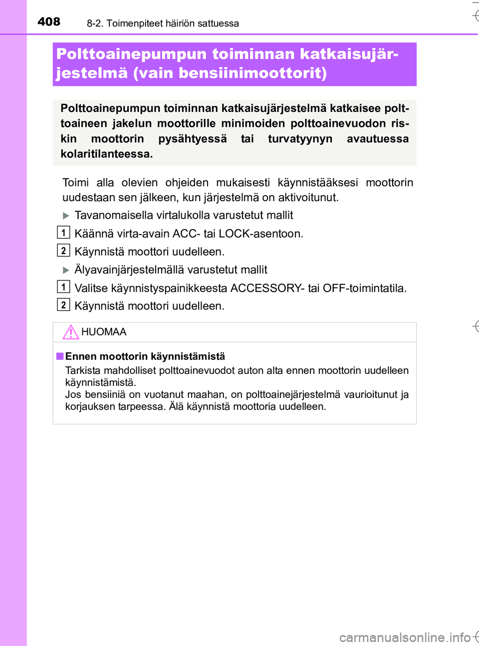 TOYOTA YARIS HATCHBACK 2016  Omistajan Käsikirja (in Finnish) 4088-2. Toimenpiteet häiriön sattuessa
OM52G66FI
Polttoainepumpun toiminnan katkaisujär-
jestelmä (vain bensiinimoottorit)
Toimi alla olevien ohjeiden mukais esti käynnistääksesi moottorin
uude