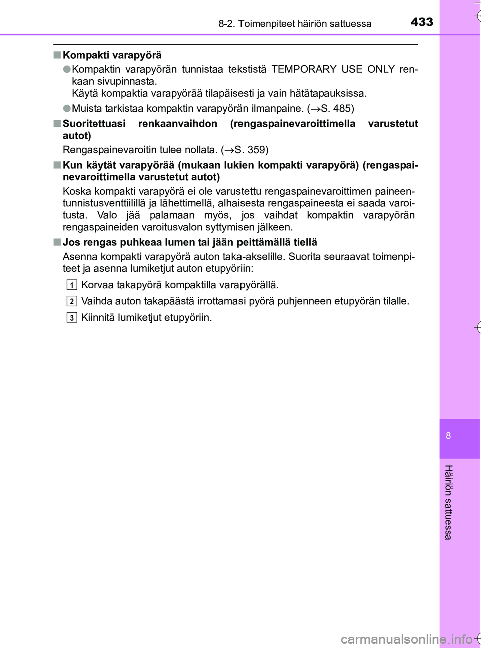TOYOTA YARIS HATCHBACK 2016 Omistajan Käsikirja (in Finnish) 4338-2. Toimenpiteet häiriön sattuessa
8
Häiriön sattuessa
OM52G66FI
nKompakti varapyörä
lKompaktin varapyörän tunnistaa tekstistä TEMPORARY USE ONLY ren-
kaan sivupinnasta.
Käytä kompaktia TOYOTA YARIS HATCHBACK 2016 Omistajan Käsikirja (in Finnish) 4338-2. Toimenpiteet häiriön sattuessa
8
Häiriön sattuessa
OM52G66FI
nKompakti varapyörä
lKompaktin varapyörän tunnistaa tekstistä TEMPORARY USE ONLY ren-
kaan sivupinnasta.
Käytä kompaktia