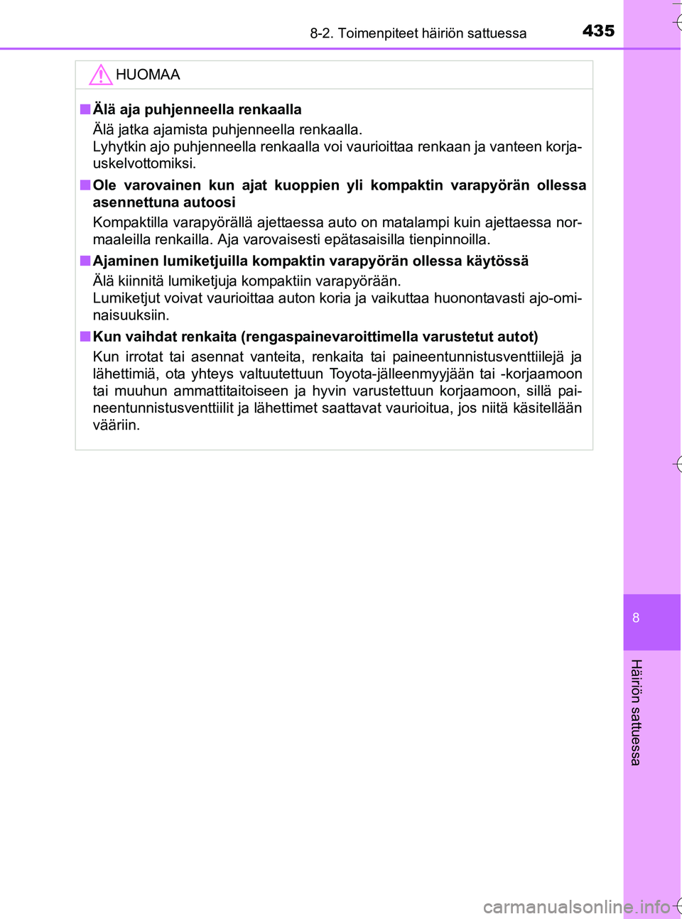 TOYOTA YARIS HATCHBACK 2016 Omistajan Käsikirja (in Finnish) 4358-2. Toimenpiteet häiriön sattuessa
8
Häiriön sattuessa
OM52G66FI
HUOMAA
nÄlä aja puhjenneella renkaalla
Älä jatka ajamista puhjenneella renkaalla.
Lyhytkin ajo puhjenneella renkaalla voi TOYOTA YARIS HATCHBACK 2016 Omistajan Käsikirja (in Finnish) 4358-2. Toimenpiteet häiriön sattuessa
8
Häiriön sattuessa
OM52G66FI
HUOMAA
nÄlä aja puhjenneella renkaalla
Älä jatka ajamista puhjenneella renkaalla.
Lyhytkin ajo puhjenneella renkaalla voi