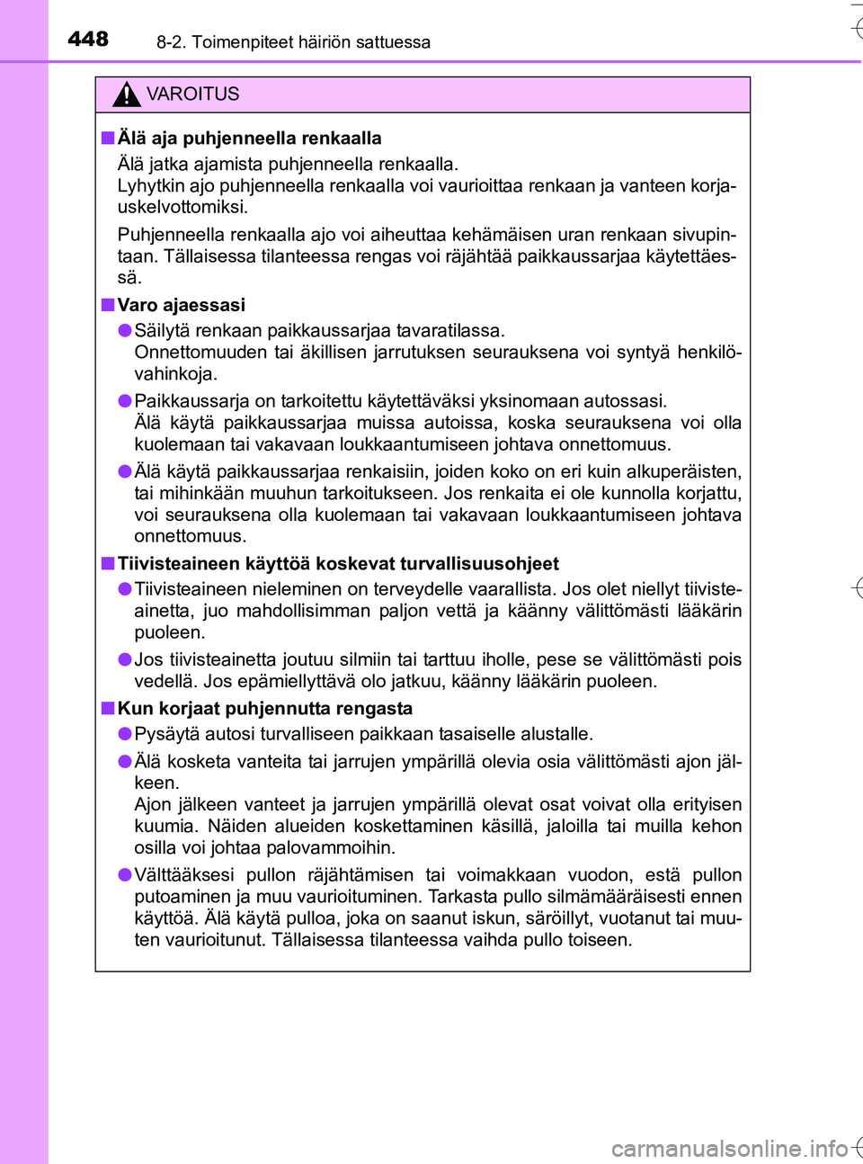 TOYOTA YARIS HATCHBACK 2016 Omistajan Käsikirja (in Finnish) 4488-2. Toimenpiteet häiriön sattuessa
OM52G66FI
VA R O I T U S
nÄlä aja puhjenneella renkaalla
Älä jatka ajamista puhjenneella renkaalla.
Lyhytkin ajo puhjenneella renkaalla voi v aurioittaa re TOYOTA YARIS HATCHBACK 2016 Omistajan Käsikirja (in Finnish) 4488-2. Toimenpiteet häiriön sattuessa
OM52G66FI
VA R O I T U S
nÄlä aja puhjenneella renkaalla
Älä jatka ajamista puhjenneella renkaalla.
Lyhytkin ajo puhjenneella renkaalla voi v aurioittaa re