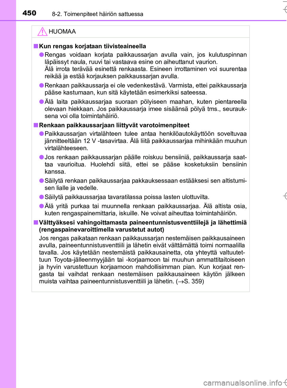 TOYOTA YARIS HATCHBACK 2016 Omistajan Käsikirja (in Finnish) 4508-2. Toimenpiteet häiriön sattuessa
OM52G66FI
HUOMAA
nKun rengas korjataan tiivisteaineella
l Rengas voidaan korjata paikkaussarjan avulla vain, jos kulutuspinnan
läpäissyt naula, ruuvi tai vas TOYOTA YARIS HATCHBACK 2016 Omistajan Käsikirja (in Finnish) 4508-2. Toimenpiteet häiriön sattuessa
OM52G66FI
HUOMAA
nKun rengas korjataan tiivisteaineella
l Rengas voidaan korjata paikkaussarjan avulla vain, jos kulutuspinnan
läpäissyt naula, ruuvi tai vas