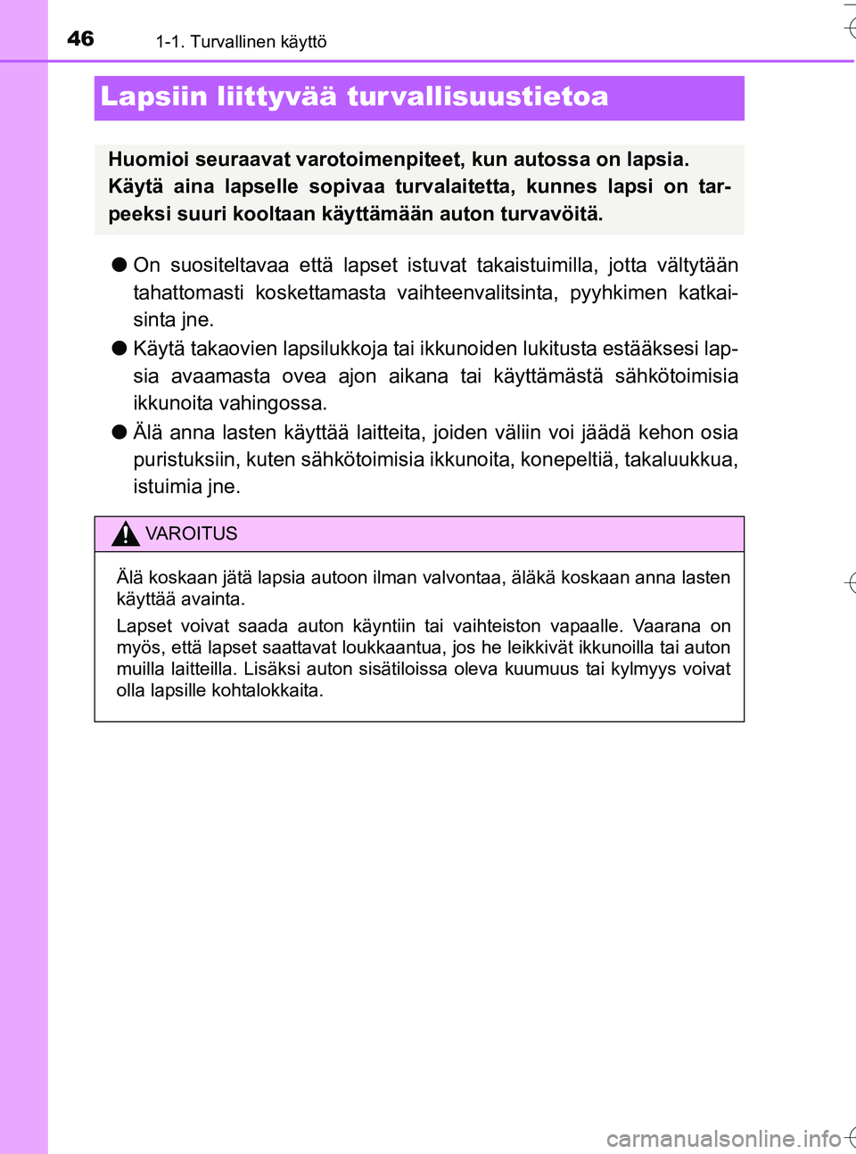 TOYOTA YARIS HATCHBACK 2016 Omistajan Käsikirja (in Finnish) 461-1. Turvallinen käyttö
OM52G66FI
Lapsiin liittyvää tur vallisuustietoa
lOn suositeltavaa että lapset istu vat takaistuimilla, jotta vältytään
tahattomasti koskettamasta vaihte envalitsinta, TOYOTA YARIS HATCHBACK 2016 Omistajan Käsikirja (in Finnish) 461-1. Turvallinen käyttö
OM52G66FI
Lapsiin liittyvää tur vallisuustietoa
lOn suositeltavaa että lapset istu vat takaistuimilla, jotta vältytään
tahattomasti koskettamasta vaihte envalitsinta,