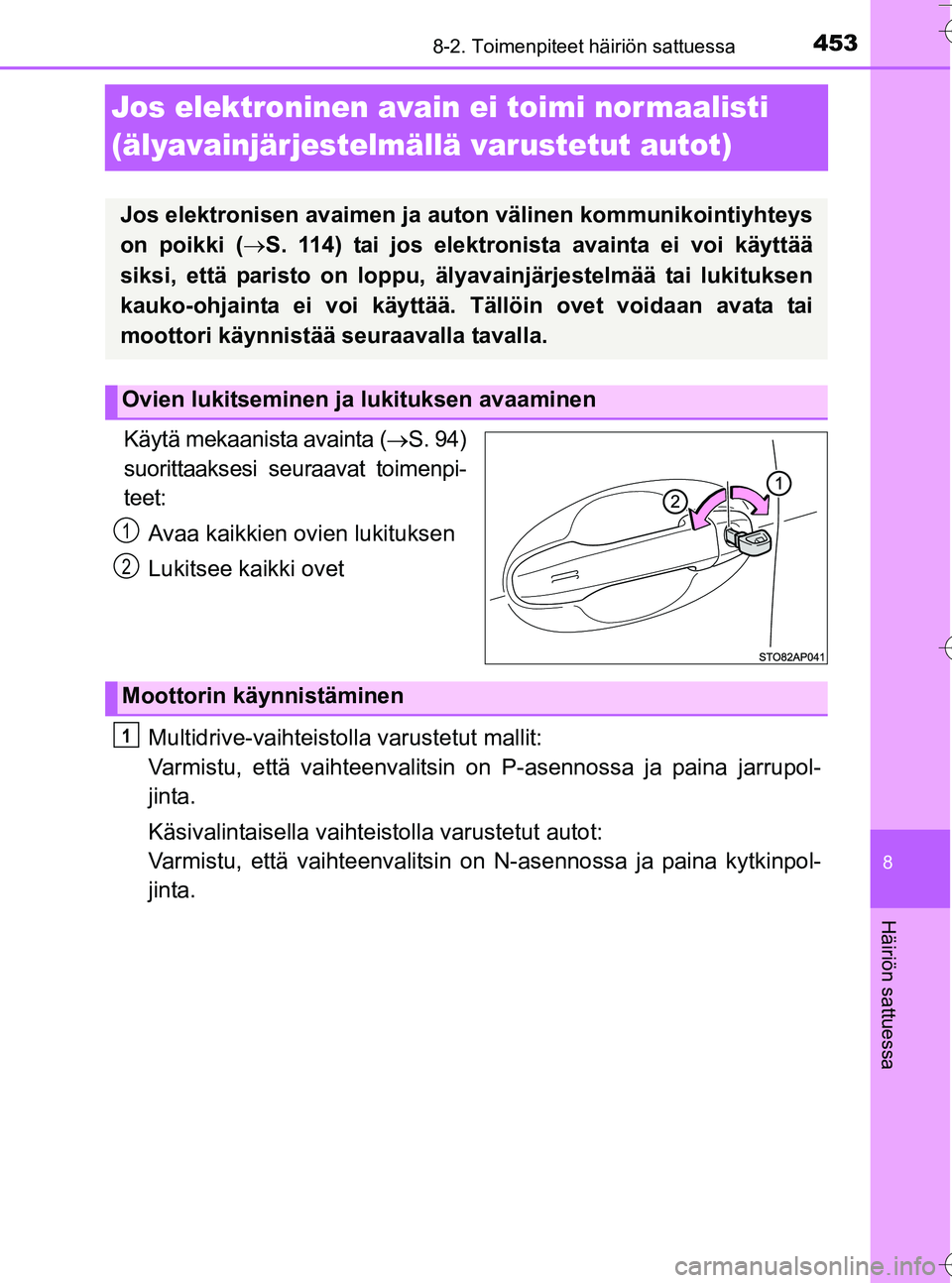TOYOTA YARIS HATCHBACK 2016 Omistajan Käsikirja (in Finnish) 4538-2. Toimenpiteet häiriön sattuessa
8
Häiriön sattuessa
OM52G66FI
Jos elektroninen avain ei toimi nor maalisti
(älyavainjärjestelmällä varustetut autot)
Käytä mekaanista avainta (S. 9 TOYOTA YARIS HATCHBACK 2016 Omistajan Käsikirja (in Finnish) 4538-2. Toimenpiteet häiriön sattuessa
8
Häiriön sattuessa
OM52G66FI
Jos elektroninen avain ei toimi nor maalisti
(älyavainjärjestelmällä varustetut autot)
Käytä mekaanista avainta (S. 9