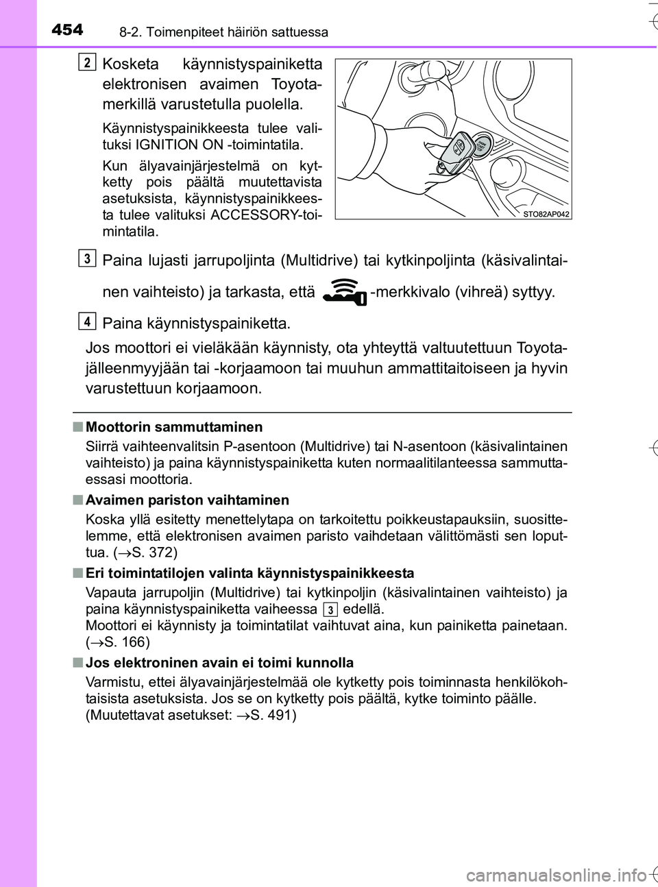 TOYOTA YARIS HATCHBACK 2016 Omistajan Käsikirja (in Finnish) 4548-2. Toimenpiteet häiriön sattuessa
OM52G66FI
Kosketa käynnistyspainiketta
elektronisen avaimen Toyota-
merkillä varustetulla puolella.
Käynnistyspainikkeesta tulee vali-
tuksi IGNITION ON -to TOYOTA YARIS HATCHBACK 2016 Omistajan Käsikirja (in Finnish) 4548-2. Toimenpiteet häiriön sattuessa
OM52G66FI
Kosketa käynnistyspainiketta
elektronisen avaimen Toyota-
merkillä varustetulla puolella.
Käynnistyspainikkeesta tulee vali-
tuksi IGNITION ON -to