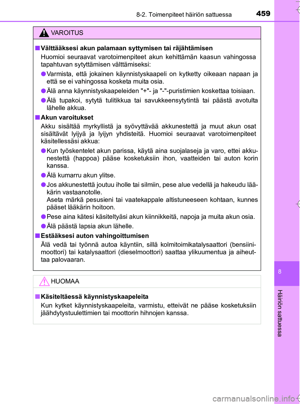 TOYOTA YARIS HATCHBACK 2016 Omistajan Käsikirja (in Finnish) 4598-2. Toimenpiteet häiriön sattuessa
8
Häiriön sattuessa
OM52G66FI
VA R O I T U S
nVälttääksesi akun palamaan syttymisen tai räjähtämisen
Huomioi seuraavat varotoimenpiteet akun kehittäm TOYOTA YARIS HATCHBACK 2016 Omistajan Käsikirja (in Finnish) 4598-2. Toimenpiteet häiriön sattuessa
8
Häiriön sattuessa
OM52G66FI
VA R O I T U S
nVälttääksesi akun palamaan syttymisen tai räjähtämisen
Huomioi seuraavat varotoimenpiteet akun kehittäm