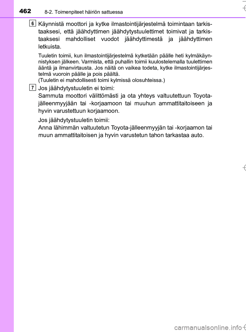 TOYOTA YARIS HATCHBACK 2016 Omistajan Käsikirja (in Finnish) 4628-2. Toimenpiteet häiriön sattuessa
OM52G66FI
Käynnistä moottori ja kytke ilmastointijärjestelmä toimintaan tarkis-
taaksesi, että jäähdyttimen jäähdyty stuulettimet toimivat ja tarkis-
TOYOTA YARIS HATCHBACK 2016 Omistajan Käsikirja (in Finnish) 4628-2. Toimenpiteet häiriön sattuessa
OM52G66FI
Käynnistä moottori ja kytke ilmastointijärjestelmä toimintaan tarkis-
taaksesi, että jäähdyttimen jäähdyty stuulettimet toimivat ja tarkis-