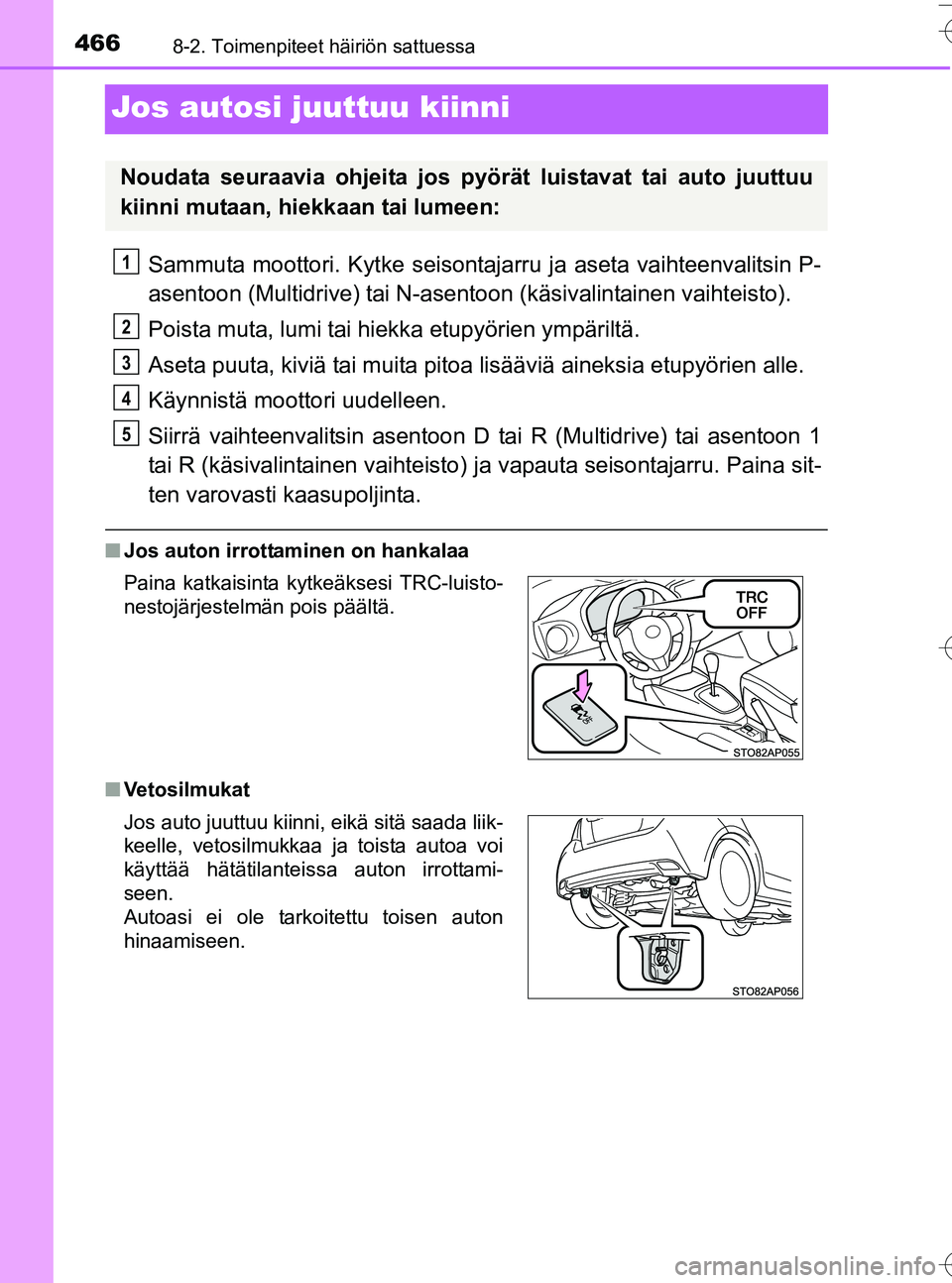 TOYOTA YARIS HATCHBACK 2016 Omistajan Käsikirja (in Finnish) 4668-2. Toimenpiteet häiriön sattuessa
OM52G66FI
Jos autosi juuttuu kiinni
Sammuta moottori. Kytke seisontajarru ja aseta vaihteenvalitsin P-
asentoon (Multidrive) tai N-asent oon (käsivalintainen TOYOTA YARIS HATCHBACK 2016 Omistajan Käsikirja (in Finnish) 4668-2. Toimenpiteet häiriön sattuessa
OM52G66FI
Jos autosi juuttuu kiinni
Sammuta moottori. Kytke seisontajarru ja aseta vaihteenvalitsin P-
asentoon (Multidrive) tai N-asent oon (käsivalintainen