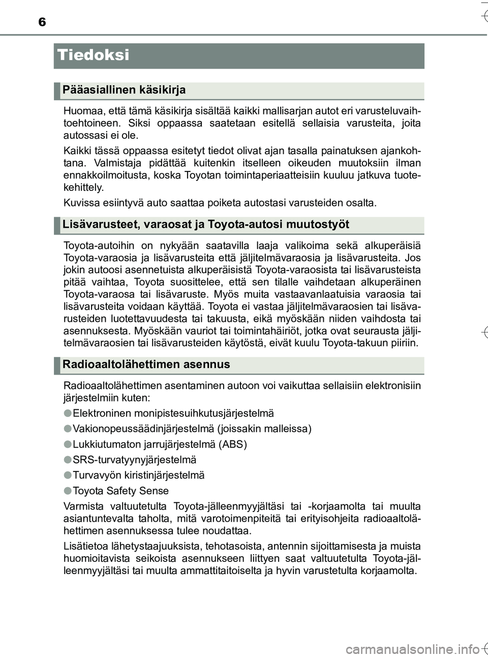 TOYOTA YARIS HATCHBACK 2016 Omistajan Käsikirja (in Finnish) 6
OM52G66FI
Tiedoksi
Huomaa, että tämä käsikirja sisältää kaikki mallisarjan autot eri v\
arusteluvaih-
toehtoineen. Siksi oppaassa saatetaan esitellä sellaisia varusteita, joita
autossasi ei TOYOTA YARIS HATCHBACK 2016 Omistajan Käsikirja (in Finnish) 6
OM52G66FI
Tiedoksi
Huomaa, että tämä käsikirja sisältää kaikki mallisarjan autot eri v\
arusteluvaih-
toehtoineen. Siksi oppaassa saatetaan esitellä sellaisia varusteita, joita
autossasi ei