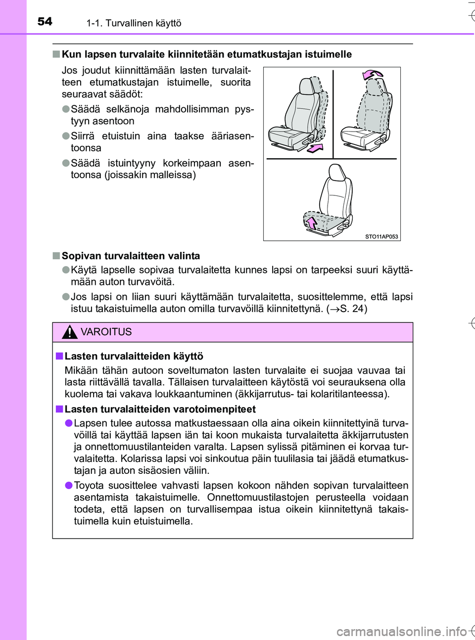 TOYOTA YARIS HATCHBACK 2016 Omistajan Käsikirja (in Finnish) 541-1. Turvallinen käyttö
OM52G66FI
nKun lapsen turvalaite kiinnitetään etumatkustajan istuimelle
n Sopivan turvalaitteen valinta
lKäytä lapselle sopivaa turvalaitetta kunnes lapsi on tarpeeksi TOYOTA YARIS HATCHBACK 2016 Omistajan Käsikirja (in Finnish) 541-1. Turvallinen käyttö
OM52G66FI
nKun lapsen turvalaite kiinnitetään etumatkustajan istuimelle
n Sopivan turvalaitteen valinta
lKäytä lapselle sopivaa turvalaitetta kunnes lapsi on tarpeeksi