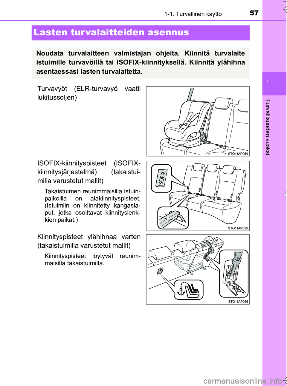 TOYOTA YARIS HATCHBACK 2016 Omistajan Käsikirja (in Finnish) 571-1. Turvallinen käyttö
1
Turvallisuuden vuoksi
OM52G66FI
Lasten tur valaitteiden asennus
Turvavyöt (ELR-turvavyö vaatii
lukitussoljen)
ISOFIX-kiinnityspisteet (ISOFIX-
kiinnitysjärjestelmä) ( TOYOTA YARIS HATCHBACK 2016 Omistajan Käsikirja (in Finnish) 571-1. Turvallinen käyttö
1
Turvallisuuden vuoksi
OM52G66FI
Lasten tur valaitteiden asennus
Turvavyöt (ELR-turvavyö vaatii
lukitussoljen)
ISOFIX-kiinnityspisteet (ISOFIX-
kiinnitysjärjestelmä) (