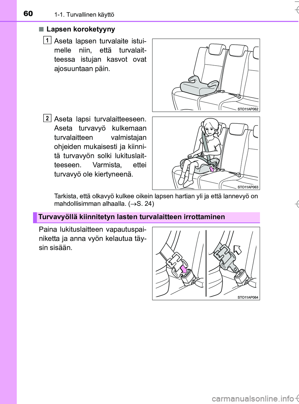 TOYOTA YARIS HATCHBACK 2016 Omistajan Käsikirja (in Finnish) 601-1. Turvallinen käyttö
OM52G66FIn
Lapsen koroketyyny
Aseta lapsen turvalaite istui-
melle niin, että turvalait-
teessa istujan kasvot ovat
ajosuuntaan päin.
Aseta lapsi turvalaitteeseen.
Aseta TOYOTA YARIS HATCHBACK 2016 Omistajan Käsikirja (in Finnish) 601-1. Turvallinen käyttö
OM52G66FIn
Lapsen koroketyyny
Aseta lapsen turvalaite istui-
melle niin, että turvalait-
teessa istujan kasvot ovat
ajosuuntaan päin.
Aseta lapsi turvalaitteeseen.
Aseta
