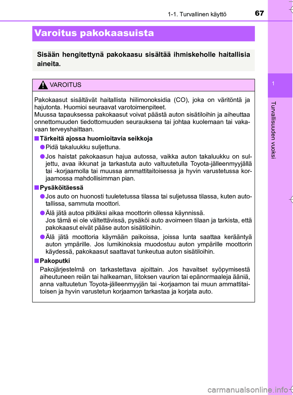 TOYOTA YARIS HATCHBACK 2016 Omistajan Käsikirja (in Finnish) 671-1. Turvallinen käyttö
1
Turvallisuuden vuoksi
OM52G66FI
Varoitus pakokaasuista
Sisään hengitettynä pakokaasu sisältää ihmiskeholle haitallisia
aineita.
VA R O I T U S
Pakokaasut sisältäv TOYOTA YARIS HATCHBACK 2016 Omistajan Käsikirja (in Finnish) 671-1. Turvallinen käyttö
1
Turvallisuuden vuoksi
OM52G66FI
Varoitus pakokaasuista
Sisään hengitettynä pakokaasu sisältää ihmiskeholle haitallisia
aineita.
VA R O I T U S
Pakokaasut sisältäv