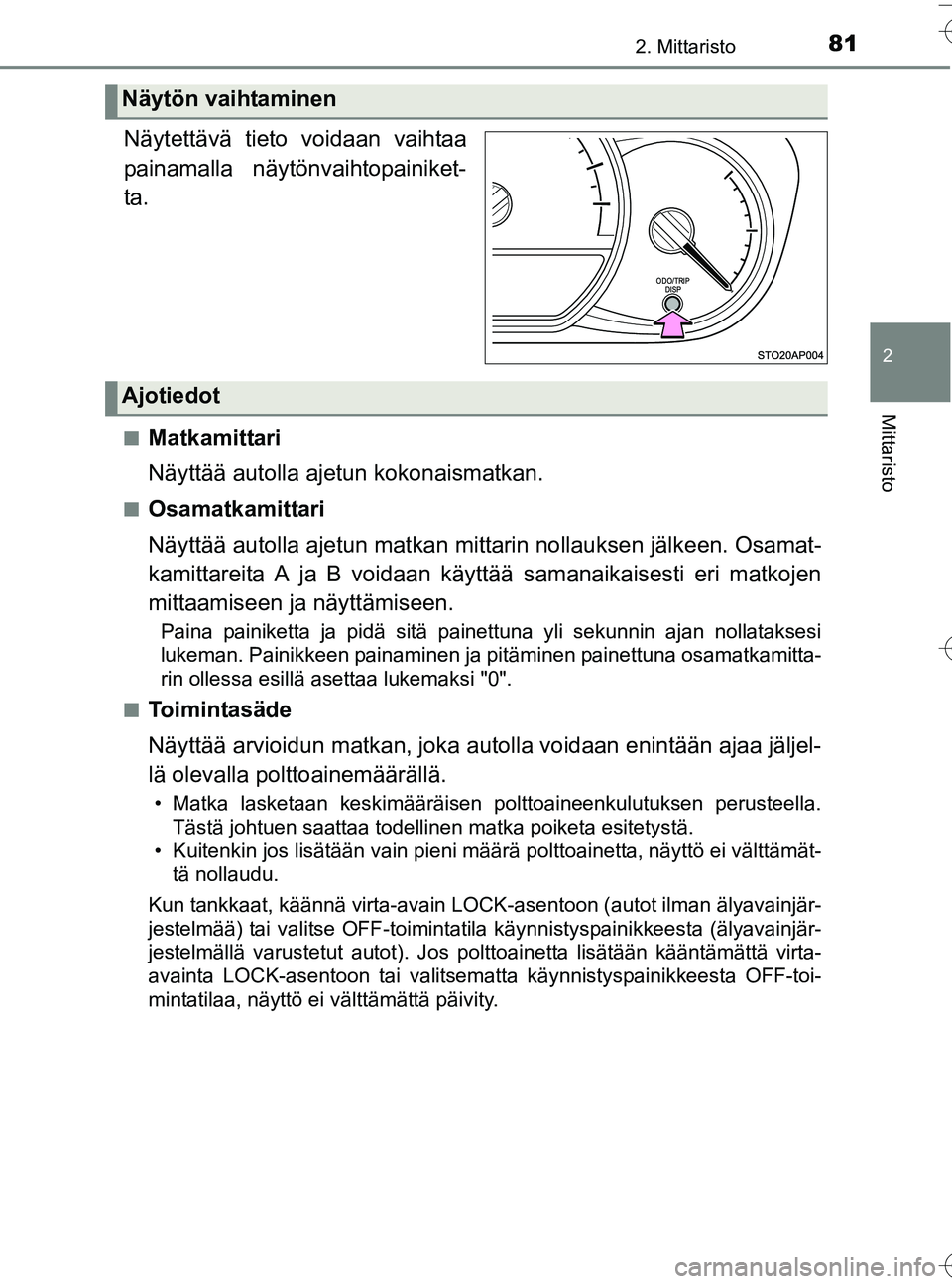 TOYOTA YARIS HATCHBACK 2016 Omistajan Käsikirja (in Finnish) 812. Mittaristo
2
Mittaristo
OM52G66FI.
Näytettävä tieto voidaan vaihtaa
painamalla näytönvaihtopainiket-
ta.
nMatkamittari
Näyttää autolla ajetun kokonaismatkan.
nOsamatkamittari
Näyttää a TOYOTA YARIS HATCHBACK 2016 Omistajan Käsikirja (in Finnish) 812. Mittaristo
2
Mittaristo
OM52G66FI.
Näytettävä tieto voidaan vaihtaa
painamalla näytönvaihtopainiket-
ta.
nMatkamittari
Näyttää autolla ajetun kokonaismatkan.
nOsamatkamittari
Näyttää a