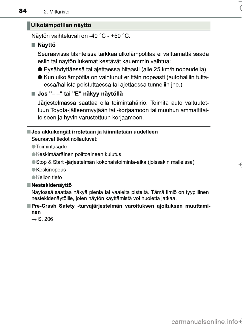 TOYOTA YARIS HATCHBACK 2016 Omistajan Käsikirja (in Finnish) 842. Mittaristo
OM52G66FI
Näytön vaihteluväli on -40 °C - +50 °C.
nNäyttö
Seuraavissa tilanteissa tarkkaa ulkolämpötilaa ei välttämättä saada
esiin tai näytön lukemat kestävät kauemmi TOYOTA YARIS HATCHBACK 2016 Omistajan Käsikirja (in Finnish) 842. Mittaristo
OM52G66FI
Näytön vaihteluväli on -40 °C - +50 °C.
nNäyttö
Seuraavissa tilanteissa tarkkaa ulkolämpötilaa ei välttämättä saada
esiin tai näytön lukemat kestävät kauemmi