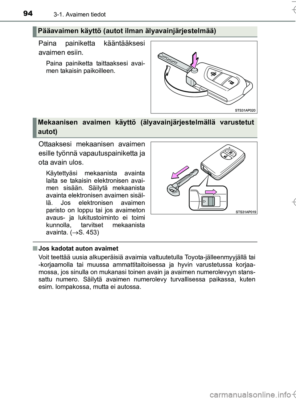 TOYOTA YARIS HATCHBACK 2016 Omistajan Käsikirja (in Finnish) 943-1. Avaimen tiedot
OM52G66FI
Paina painiketta kääntääksesi
avaimen esiin.
Paina painiketta taittaaksesi avai-
men takaisin paikoilleen.
Ottaaksesi mekaanisen avaimen
esille työnnä vapautuspai TOYOTA YARIS HATCHBACK 2016 Omistajan Käsikirja (in Finnish) 943-1. Avaimen tiedot
OM52G66FI
Paina painiketta kääntääksesi
avaimen esiin.
Paina painiketta taittaaksesi avai-
men takaisin paikoilleen.
Ottaaksesi mekaanisen avaimen
esille työnnä vapautuspai