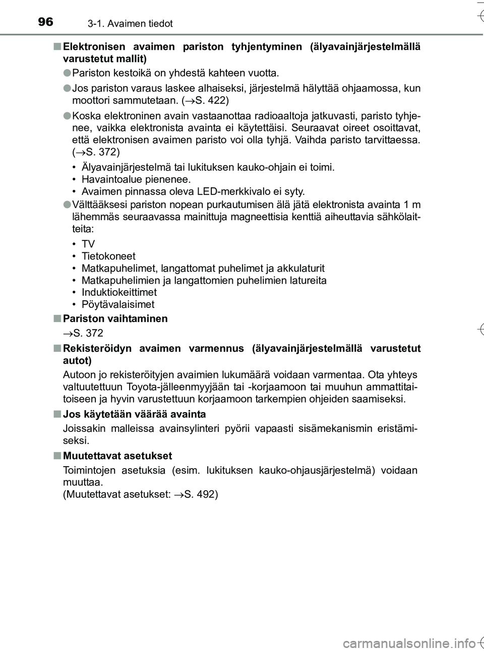 TOYOTA YARIS HATCHBACK 2016 Omistajan Käsikirja (in Finnish) 963-1. Avaimen tiedot
OM52G66FIn
Elektronisen avaimen pariston tyhjentyminen (älyavainjärjestelmällä
varustetut mallit)
lPariston kestoikä on yhdestä kahteen vuotta.
l Jos pariston varaus laskee TOYOTA YARIS HATCHBACK 2016 Omistajan Käsikirja (in Finnish) 963-1. Avaimen tiedot
OM52G66FIn
Elektronisen avaimen pariston tyhjentyminen (älyavainjärjestelmällä
varustetut mallit)
lPariston kestoikä on yhdestä kahteen vuotta.
l Jos pariston varaus laskee