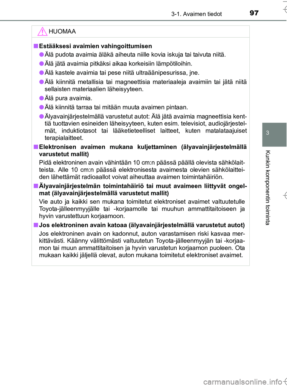 TOYOTA YARIS HATCHBACK 2016 Omistajan Käsikirja (in Finnish) 973-1. Avaimen tiedot
3
Kunkin komponentin toiminta
OM52G66FI
HUOMAA
nEstääksesi avaimien vahingoittumisen
l Älä pudota avaimia äläkä aiheuta niille kovia iskuja tai taivuta niitä.
l Älä jä TOYOTA YARIS HATCHBACK 2016 Omistajan Käsikirja (in Finnish) 973-1. Avaimen tiedot
3
Kunkin komponentin toiminta
OM52G66FI
HUOMAA
nEstääksesi avaimien vahingoittumisen
l Älä pudota avaimia äläkä aiheuta niille kovia iskuja tai taivuta niitä.
l Älä jä