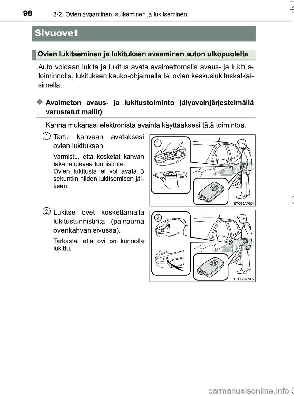 TOYOTA YARIS HATCHBACK 2016 Omistajan Käsikirja (in Finnish) 983-2. Ovien avaaminen, sulkeminen ja lukitseminen
OM52G66FI
Sivuovet
Auto voidaan lukita ja lukitus avata avaimettomalla avaus- ja lukitus-
toiminnolla, lukituksen kauko-ohjaimella tai ovien keskusl TOYOTA YARIS HATCHBACK 2016 Omistajan Käsikirja (in Finnish) 983-2. Ovien avaaminen, sulkeminen ja lukitseminen
OM52G66FI
Sivuovet
Auto voidaan lukita ja lukitus avata avaimettomalla avaus- ja lukitus-
toiminnolla, lukituksen kauko-ohjaimella tai ovien keskusl