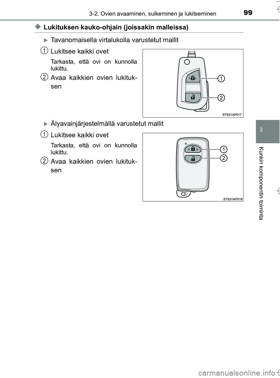 TOYOTA YARIS HATCHBACK 2016 Omistajan Käsikirja (in Finnish) 993-2. Ovien avaaminen, sulkeminen ja lukitseminen
3
Kunkin komponentin toiminta
OM52G66FI
uLukituksen kauko-ohjain (joissakin malleissa)
Tavanomaisella virtalukolla varustetut mallit
Lukitsee kaik TOYOTA YARIS HATCHBACK 2016 Omistajan Käsikirja (in Finnish) 993-2. Ovien avaaminen, sulkeminen ja lukitseminen
3
Kunkin komponentin toiminta
OM52G66FI
uLukituksen kauko-ohjain (joissakin malleissa)
Tavanomaisella virtalukolla varustetut mallit
Lukitsee kaik