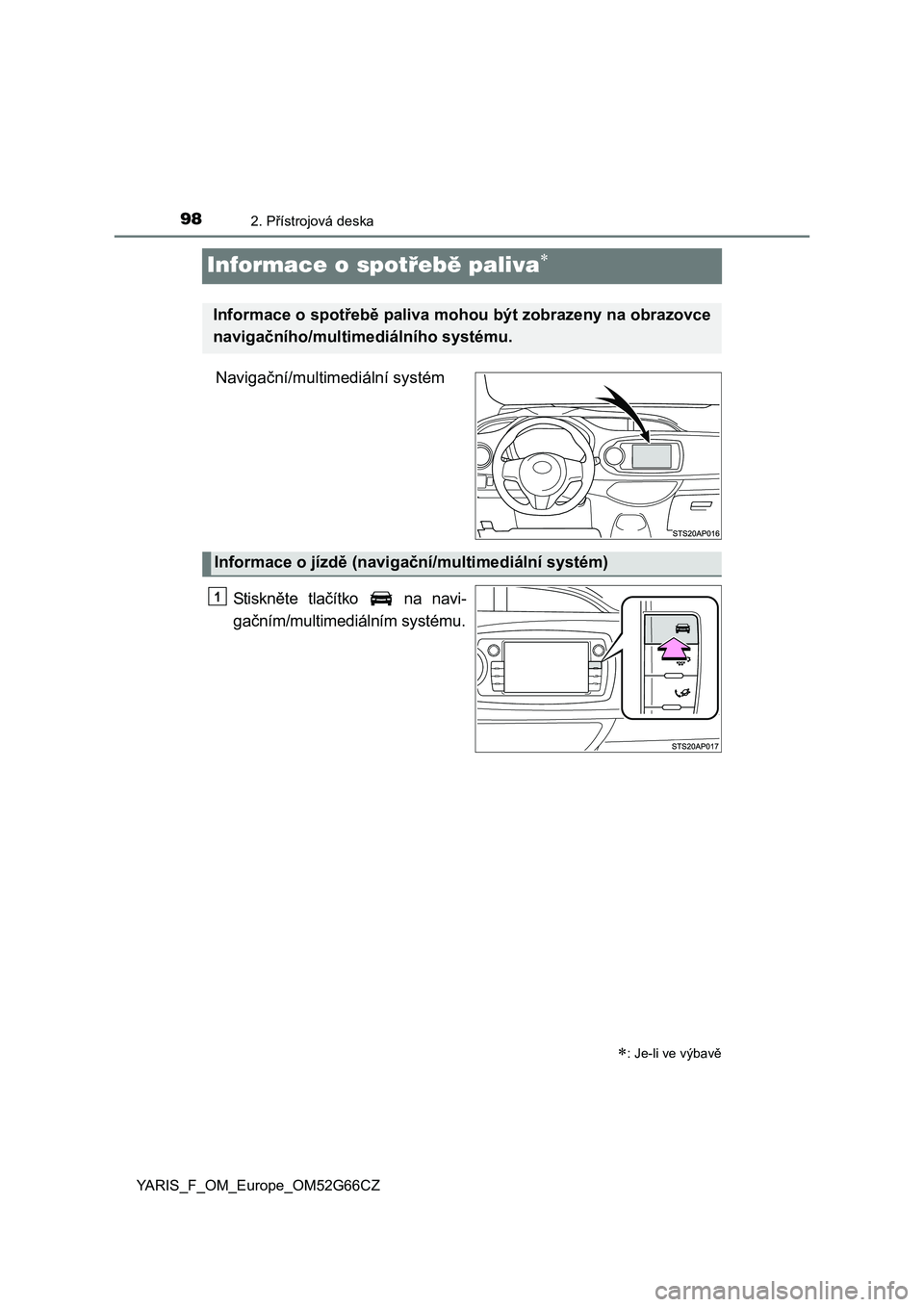 TOYOTA YARIS HATCHBACK 2016 Návod na použití (in Czech) 982. Přístrojová deska
YARIS_F_OM_Europe_OM52G66CZ
Informace o spotřebě paliva
Navigační/multimediální systém
Stiskněte tlačítko na navi-
gačním/multimediálním systému.
: Je-l TOYOTA YARIS HATCHBACK 2016 Návod na použití (in Czech) 982. Přístrojová deska
YARIS_F_OM_Europe_OM52G66CZ
Informace o spotřebě paliva
Navigační/multimediální systém
Stiskněte tlačítko na navi-
gačním/multimediálním systému.
: Je-l