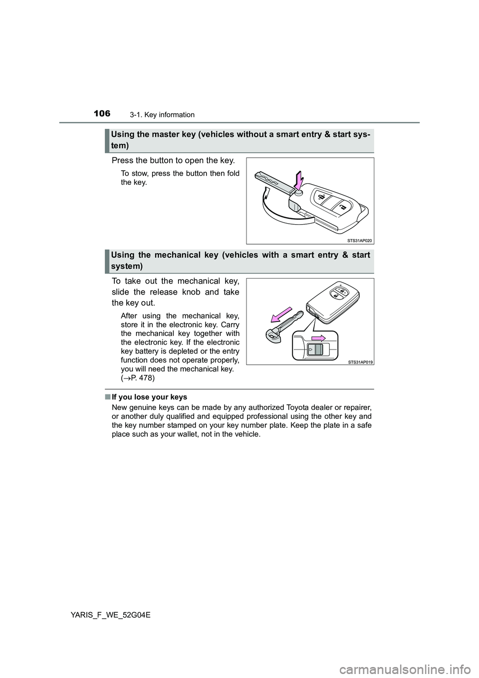 TOYOTA YARIS HATCHBACK 2015  Owners Manual 1063-1. Key information
YARIS_F_WE_52G04E
Press the button to open the key.
To stow, press the button then fold 
the key.
To take out the mechanical key, 
slide the release knob and take 
the key out.
